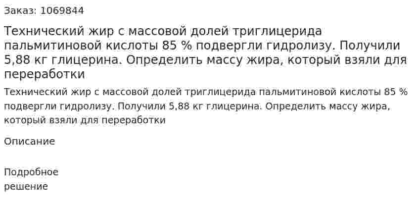 Технический жир с массовой долей триглицерида пальмитиновой кислоты 85 % подвергли гидролизу. Получили 5,88 кг глицерина. Определить массу жира, который взяли для переработки 