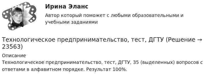      
          Описание
          Технологическое предпринимательство, тест, ДГТУ, 35 (выделенных) вопросов с ответами в алфавитном порядке. Результат 100%.  
            
            
            Технологический уклад, пришедшийся на последнюю четверть XX века - это ...Технологическое предпринимательство, тест,  ДГТУТехнология Ethernet определяется стандартом ІЕЕЕ :Технология блокчейн. Анализ внедрения в сферу финансовТехнология больших данныхТехнология виртуальной реальности позволяют интегрировать информацию с объектами реального мира в форме текста, а технология дополненной реальности позволяют погрузить человека в иммерсивный виртуальный мир, так ли это:Технология возведения зданийТехнологические функции менеджмента теория бизнесаТехнологические энергоносители предприятий Технологические энергоносители предприятий (тест с ответами МОИ) 💯 Технологические энергоносители предприятий.ти (ответы на тест Синергия / МОИ / МТИ / МосАП, ноябрь 2023)Технологический процесс приготовления комбинированных тортов + организация рабочего местатехнологический процесс производства  кирпичейТехнологический процесс производства ключа для пожарной соединительной арматуры (Задание 9)