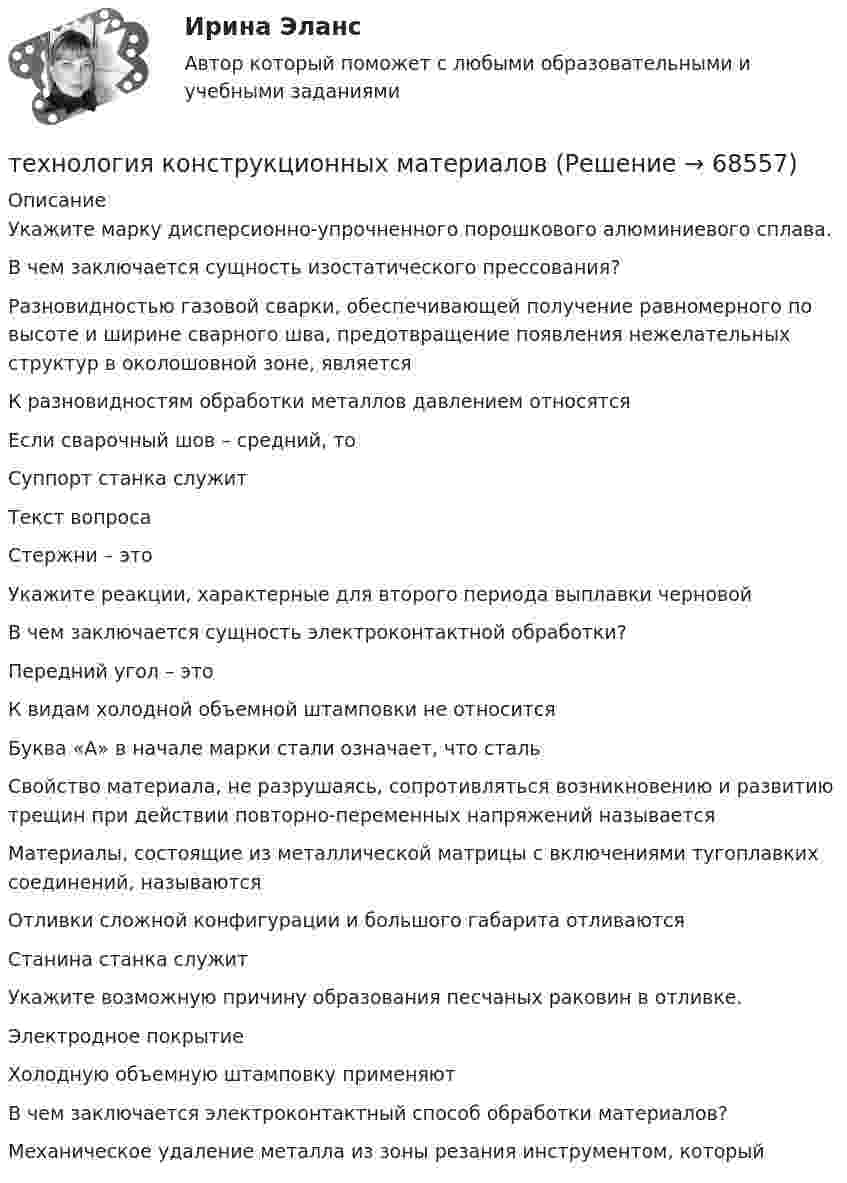     
            Описание
            Укажите марку дисперсионно-упрочненного порошкового алюминиевого сплава.В чем заключается сущность изостатического прессования?Разновидностью газовой сварки, обеспечивающей получение равномерного по высоте и ширине сварного шва, предотвращение появления нежелательных структур в околошовной зоне, является К разновидностям обработки металлов давлением относятсяЕсли сварочный шов – средний, тоСуппорт станка служитТекст вопросаСтержни – этоУкажите реакции, характерные для второго периода выплавки черновой В чем заключается сущность электроконтактной обработки?Передний угол – этоК видам холодной объемной штамповки не относитсяБуква «А» в начале марки стали означает, что стальСвойство материала, не разрушаясь, сопротивляться возникновению и развитию трещин при действии повторно-переменных напряжений называетсяМатериалы, состоящие из металлической матрицы с включениями тугоплавких соединений, называютсяОтливки сложной конфигурации и большого габарита отливаютсяСтанина станка служитУкажите возможную причину образования песчаных раковин в отливке.Электродное покрытиеХолодную объемную штамповку применяютВ чем заключается электроконтактный способ обработки материалов?Механическое удаление металла из зоны резания инструментом, который    
            
            
            Технология керамических изделий состоит из следующих операции:технология конструкционных материаловТехнология конструкционных материаловТехнология конструкционных материаловТехнология конструкционных материаловТехнология конструкционных материалов 2Технология конструкционных материалов. 606 вопросовТехнология возведения зданий и сооружений💯 Технология возведения зданий и сооружений.ти (ответы на тест Синергия / МОИ / МТИ / МосАП, сентябрь 2023)Технология воспитанияТехнология делового Взаимодействия УГНТУ задания выполнены на зачетТехнология заполнителей бетонаТехнология изготовления изделия из металлических порошковТехнология и организация системы питания в индустрии гостеприимства Итоговый тест 