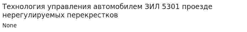 Технология управления автомобилем ЗИЛ 5301 проезде нерегулируемых перекрестков