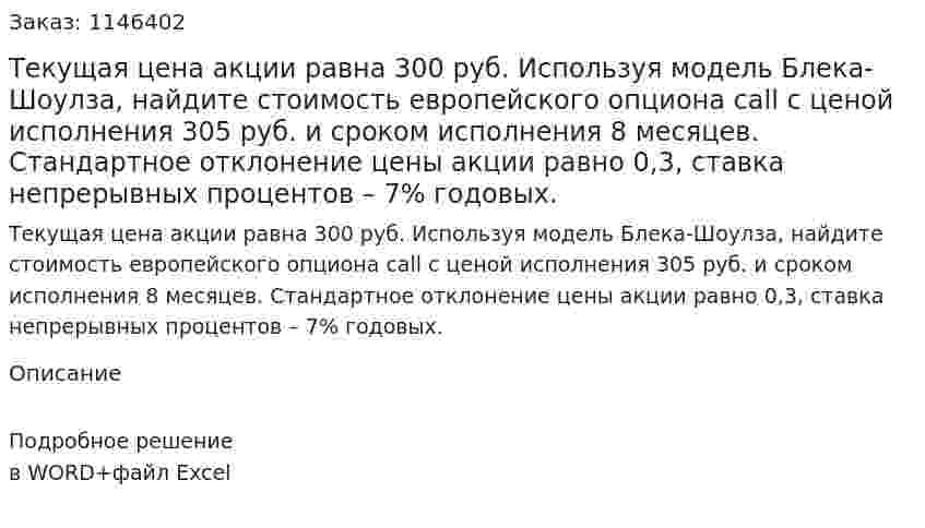 Текущая цена акции равна 300 руб. Используя модель Блека-Шоулза, найдите стоимость европейского опциона call с ценой исполнения 305 руб. и сроком исполнения 8 месяцев. Стандартное отклонение цены акции равно 0,3, ставка непрерывных процентов – 7% годовых.