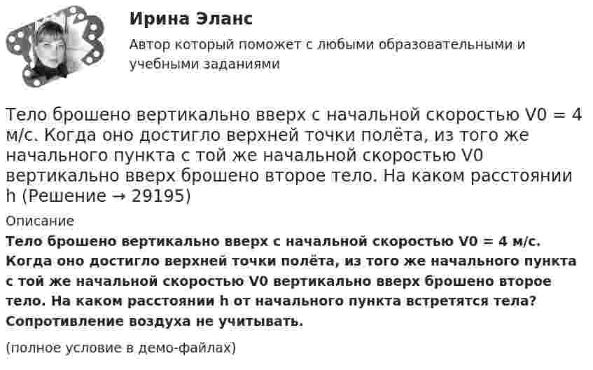     
          Описание
          Тело брошено вертикально вверх с начальной скоростью V0 = 4 м/с. Когда оно достигло верхней точки полёта, из того же начального пункта с той же начальной скоростью V0 вертикально вверх брошено второе тело. На каком расстоянии h от начального пункта встретятся тела? Сопротивление воздуха не учитывать.(полное условие в демо-файлах)  
            
            
            Тело брошено вертикально вверх с начальной скоростью v0 = 4 м/с. Когда оно достигло верхней точки полета из того же начального пункта, с той же начальной скоростью v0 вертикально вверх брошено второе тело. На каком Тело брошено вертикально вверх с начальной скоростью V0 = 4 м/с. Когда оно достигло верхней точки полёта, из того же начального пункта с той же начальной скоростью V0 вертикально вверх брошено второе тело. На каком расстоянии h Тело брошено вертикально вверх с начальной скоростью v0 = 4 м/с. Когда оно достигло верхней точки полета из того же начального пункта, с той же начальной скоростью v0 вертикально вверх брошено второе тело. На каком расстоянии h от начального пунктаТело брошено вертикально вверх со скоростью 20 м/с. Пренебрегая сопротивлением воздуха, определить, на какой высоте кинетическая энергия тела будет равна его потенциальной энергии.Тело брошено вертикально вверх со скоростью 30 м/с. За какое время оно пролетит 50 м?Тело брошено горизонтально с высоты h_0=120 м со скоростью v_0. Через время t=2 с его нормальное ускорение составляет a_n=5 м/с^2. Определить тангенциальное ускорение тела в данный момент времени и радиус кривизны траектории. Сопротивлением воздухаТело брошено горизонтально с высоты h_0=120 м со скоростью v_0. Через время t оно находится на высоте h=75 м, а его скорость составляет угол a=55 градусов. Определить нормальное ускорение тела и его скорость в данный момент времени. Сопротивлением воТело, брошенное вертикально вверх, находилось на одной и той же высоте h = 8,6 м два раза с интервалом t = 3 с. Пренебрегая сопротивлением воздуха, вычислить начальную скорость 0 брошенного тела.Тело, брошенное вертикально вверх, находилось на одной и той же высоте h = 8,6 м два раза с интервалом t = 3 с. Пренебрегая сопротивлением воздуха, вычислить начальную скорость брошенного тела.Тело, брошенное вертикально вверх, находилось на одной и той же высоте h = 8,75 м два раза с интервалом ∆t = 3 с. Пренебрегая сопротивлением воздуха, вычислить начальную скорость тела.Тело, брошенное вертикально вверх, упало обратно через 4 с после начала движения. Определить кинетическую энергию тела в момент бросания и потенциальную энергию в наивысшей точке, если его масса 0,5 кг. Сопротивление воздуху не учитыватьТело, брошенное под углом 60° к горизонту со скоростью 10 м/с, в высшей точке траектории имеет импульс 10 кг•м/с. Определить массу тела.Тело брошено вертикально вверх с высоты h = 20 м с начальной скоростью 0 = 3 м/с. На какой высоте h1 оно окажется через  = 2 с после начала движения? Сопротивлением воздуха пренебречь.Тело брошено вертикально вверх с начальной скоростью 4,9 м/с. Рассчитать путь, пройденный телом за 2 с.