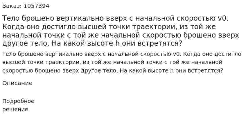 Тело брошено вертикально вверх с начальной скоростью v0. Когда оно достигло высшей точки траектории, из той же начальной точки с той же начальной скоростью брошено вверх другое тело. На какой высоте h они встретятся?  
