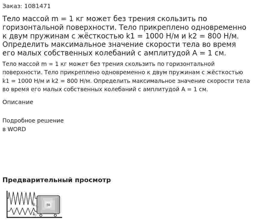Тело массой m = 1 кг может без трения скользить по горизонтальной поверхности. Тело прикреплено одновременно к двум пружинам с жёсткостью k1 = 1000 Н/м и k2 = 800 Н/м. Определить максимальное значение скорости тела во время его малых собственных колебаний c амплитудой А = 1 см. 