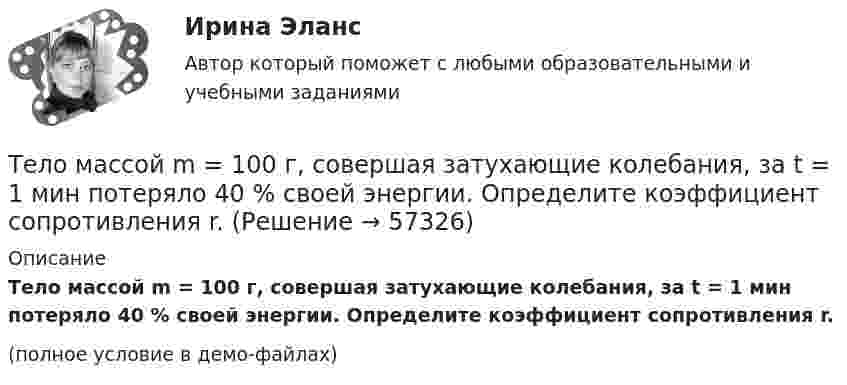     
            Описание
            Тело массой m = 100 г, совершая затухающие колебания, за t = 1 мин потеряло 40 % своей энергии. Определите коэффициент сопротивления r.(полное условие в демо-файлах)   
            
            
            Тело массой m = 0,5 кг падает с некоторой высоты на плиту массой m1 = 1 кг, укреплённую на пружине жёсткостью k = 4 кН/м. Определить, на какую длину сожмётся пружина, если в момент удара скорость груза u = 5 м/с. Удар считать неупругим.Тело массой m = 100 г, совершая затухающие колебания, за t = 1 мин потеряло 40 % своей энергии. Определите коэффициент сопротивления r.Тело массой m = 100 кг движется в плоскости XOY. Его координаты изменяются согласно уравнениям  x = 5 cos(2pt), y = 15 sin(pt).  Определить силу F, действующую на тело в момент времени t = 1 с.Тело массой m = 10 г движется по окружности радиусом R = 6,4 см. Найти тангенциальное ускорение aτ тела, если известно, что к концу второго оборота после начала движения его кинетическая энергия Ек = 0,8 мДж.Тело массой m = 10 г совершает гармоническое колебание по закону  x(t) = 0,1 cos(4pt + p/4).  Определить максимальные значения возвращающей силы и кинетической энергии.Тело массой m = 10 кг начинает движение со скоростью v0 = 4 м/с по гладкой ледяной горке из точки A. Сопротивление воздуха пренебрежимо мало. Зависимость потенциальной энергии этого тела от координаты x изображена на графике U(x). Тело массой m = 1,0 кг падает с высоты h = 20 м. Пренебрегая сопротивлением воздуха, найти среднюю по времени мощность, развиваемую силой тяжести на пути h, и мгновенную мощность на высоте 10 м.Тело массой 5 кг поднимают с ускорением 2 м /с2. Определить работу силы в течение первых пяти секунд.Тело массой 5 кг ударяется о неподвижное тело массой 2,5 кг, которое после удара начинает двигаться с кинетической энергией 5 Дж. Считая удар центральным и упругим, найти кинетическую энергию первого тела до и после удара.Тело массой 70 г, летящее со скоростью 10 м/с, ударяется о стену под углом 45° к нормали и упруго отскакивает от неё. Какой импульс получит стенка за время удара?. Тело массой 8 кг движется со скоростью 3 м/с и ударяется о движущееся со скоростью 1 м/с в том же направлении тело вдвое большей массы. Считая удар центральным и неупругим, определить количество теплоты, выделившееся при ударе.Тело массой 8 кг движется со скоростью 3 м/с и ударяется о движущееся со скоростью 1 м/с в том же направлении тело вдвое большей массы. Считая удар центральным и неупругим, определить количество теплоты, выделившееся при ударе.Тело массой m = 0,01 кг, прикреплённое к пружине длиной l = 0,3 м, равномерно вращается в горизонтальной плоскости. При каком числе оборотов в секунду пружина удлинится на x = 0,05 м, если жёсткость пружины k = 400 Н/м? Тело массой m = 0,18 кг, брошенное горизонтально c некоторой высоты, через t = 5 с после начала движения имеет импульс p = 10 кг·м/с. Найти импульс p0 тела в момент броска.