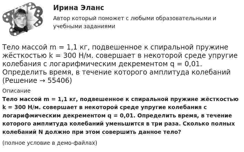     
            Описание
            Тело массой m = 1,1 кг, подвешенное к спиральной пружине жёсткостью k = 300 Н/м. совершает в некоторой среде упругие колебания с логарифмическим декрементом q = 0,01. Определить время, в течение которого амплитуда колебаний уменьшится в три раза. Сколько полных колебаний N должно при этом совершить данное тело?(полное условие в демо-файлах)   
            
            
            Тело массой m = 1,0 кг падает с высоты h = 20 м. Пренебрегая сопротивлением воздуха, найти среднюю по времени мощность, развиваемую силой тяжести на пути h, и мгновенную мощность на высоте 10 м.Тело массой m = 1,1 кг, подвешенное к спиральной пружине жёсткостью k = 300 Н/м. совершает в некоторой среде упругие колебания с логарифмическим декрементом q = 0,01. Определить время, в течение которого амплитуда колебанийТело массой m1 = 1 кг ударяется о неподвижное тело массой 4 кг. Считая удар центральным и абсолютно упругим, найти какую часть энергии передает первое тело второму при ударе.Тело массой m1 = 250 г, соединённое невесомой нитью посредством блока (в виде полого тонкостенного цилиндра) с телом массой m2 = 200 г, скользит по поверхности горизонтального стола. Масса блока m = 150 г.Тело массой m = 12 г совершает гармоничные колебания по закону  x = 0,1 cos(4pt + p/4) (м).             Определить максимальные значения:  1) возвращающей силы;Тело массой m1 = 2 кг движется навстречу второму телу массой m2 = 1,5 кг и соударяется с ним. Скорости тел непосредственно перед ударом были V1 = 1 м/c и V2 = 2 м/c. Определить расстояние, пройденное телами после удара, если коэффициент Тело массой m1 = 2 кг движется со скоростью u1 = 3 м/с и нагоняет второе тело массой m2 = 3 кг, движущееся со скоростью u2 = 1 м/с. Определить скорости тел после центрального неупругого удара.Тело массой m = 0,18 кг, брошенное горизонтально c некоторой высоты, через t = 5 с после начала движения имеет импульс p = 10 кг·м/с. Найти импульс p0 тела в момент броска.Тело массой m=0.3 кг совершает затухающие колебания. В некоторый момент времени смещение тела составляет x=4 см, ускорение точки равно a=0.8 м/с^2. Коэффициент жесткости пружины равен k=20 Н/м. Определить величину силы сопротивления F_с, действующуюТело массой m = 0,5 кг падает с некоторой высоты на плиту массой m1 = 1 кг, укреплённую на пружине жёсткостью k = 4 кН/м. Определить, на какую длину сожмётся пружина, если в момент удара скорость груза u = 5 м/с. Удар считать неупругим.Тело массой m = 100 г, совершая затухающие колебания, за t = 1 мин потеряло 40 % своей энергии. Определите коэффициент сопротивления r.Тело массой m = 100 кг движется в плоскости XOY. Его координаты изменяются согласно уравнениям  x = 5 cos(2pt), y = 15 sin(pt).  Определить силу F, действующую на тело в момент времени t = 1 с.Тело массой m = 10 г движется по окружности радиусом R = 6,4 см. Найти тангенциальное ускорение aτ тела, если известно, что к концу второго оборота после начала движения его кинетическая энергия Ек = 0,8 мДж.Тело массой m = 10 г совершает гармоническое колебание по закону  x(t) = 0,1 cos(4pt + p/4).  Определить максимальные значения возвращающей силы и кинетической энергии.