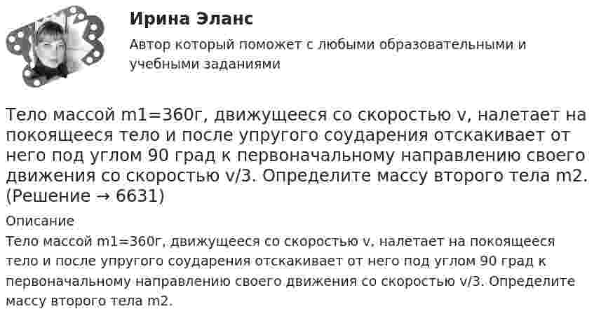     
          Описание
          Тело массой m1=360г, движущееся со скоростью v, налетает на покоящееся тело и после упругого соударения отскакивает от него под углом 90 град к первоначальному направлению своего движения со скоростью v/3. Определите массу второго тела m2.  
            
            
            Тело массой m1 = 2 кг движется со скоростью u1 = 3 м/с и нагоняет второе тело массой m2 = 3 кг, движущееся со скоростью u2 = 1 м/с. Определить скорости тел после центрального неупругого удара.Тело массой m1=360г, движущееся со скоростью v, налетает на покоящееся тело и после упругого соударения отскакивает от него под углом 90 град к первоначальному направлению своего движения со скоростью v/3. Определите массу второго тела m2.Тело массой m_1=3 кг движется со скоростью v_1=5 м/с вдоль оси ОХ и сталкивается упруго с неподвижным телом массой m_2. После удара тело движется со скоростью u_1=3 м/с в направлении, составляющем угол fi_1=90 градусов с осью ОХ. Найти импульс p_12 иТело массой m1 = 4 кг движется со скоростью 1 = 3 м/с и ударяется о неподвижное тело такой же массы. Считая удар центральным и неупругим, определить количество теплоты, выделившееся при ударе.Тело массой m_1=4 кг движется со скоростью v_1=10 м/с вдоль оси ОХ и сталкивается упруго с неподвижным телом массой m_2. После удара тело движется со скоростью u_1=2,5 м/с в направлении, составляющем угол fi_1=30 градусов с осью ОХ. Найти массу m_2,Тело массой m_1=4 кг движется со скоростью v_1=5 м/с вдоль оси ОХ и сталкивается упруго с неподвижным телом массой m_2. После удара тело движется со скоростью u_1=3 м/с в направлении, составляющем угол fi_1=30 градусов с осью ОХ. Найти массу m_2, скоТело массой m_1=4 кг движется со скоростью v_1=8 м/с вдоль оси ОХ и сталкивается упруго с неподвижным телом массой m_2. После удара тело движется со скоростью u_1=2 м/с в направлении, составляющем угол fi_1=30 с осью ОХ. Найти массу m_2, скорость u_2Тело массой m = 10 г совершает гармоническое колебание по закону  x(t) = 0,1 cos(4pt + p/4).  Определить максимальные значения возвращающей силы и кинетической энергии.Тело массой m = 10 кг начинает движение со скоростью v0 = 4 м/с по гладкой ледяной горке из точки A. Сопротивление воздуха пренебрежимо мало. Зависимость потенциальной энергии этого тела от координаты x изображена на графике U(x). Тело массой m = 1,0 кг падает с высоты h = 20 м. Пренебрегая сопротивлением воздуха, найти среднюю по времени мощность, развиваемую силой тяжести на пути h, и мгновенную мощность на высоте 10 м.Тело массой m = 1,1 кг, подвешенное к спиральной пружине жёсткостью k = 300 Н/м. совершает в некоторой среде упругие колебания с логарифмическим декрементом q = 0,01. Определить время, в течение которого амплитуда колебанийТело массой m1 = 1 кг ударяется о неподвижное тело массой 4 кг. Считая удар центральным и абсолютно упругим, найти какую часть энергии передает первое тело второму при ударе.Тело массой m1 = 250 г, соединённое невесомой нитью посредством блока (в виде полого тонкостенного цилиндра) с телом массой m2 = 200 г, скользит по поверхности горизонтального стола. Масса блока m = 150 г.Тело массой m = 12 г совершает гармоничные колебания по закону  x = 0,1 cos(4pt + p/4) (м).             Определить максимальные значения:  1) возвращающей силы;