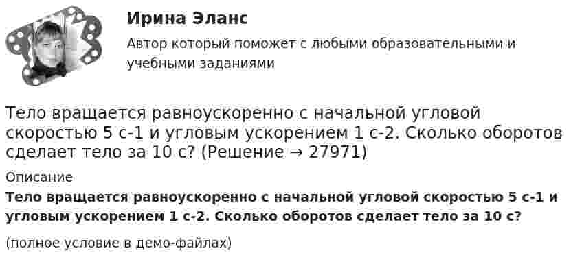     
          Описание
          Тело вращается равноускоренно с начальной угловой скоростью 5 с-1 и угловым ускорением 1 с-2. Сколько оборотов сделает тело за 10 с?(полное условие в демо-файлах)  
            
            
            Тело вращается равноускоренно с начальной угловой скоростью 5 с-1 и угловым ускорением 1 рад/с2. Сколько оборотов сделает тело за 10 с?Тело вращается равноускоренно с начальной угловой скоростью 5 с-1 и угловым ускорением 1 с-2. Сколько оборотов сделает тело за 10 с?Тело вращалось равнозамедленно с начальной частотой n = 10 с-1. После того как тело совершило 21 оборот, его частота уменьшилась до n2 = 4 с-1. Найти угловое ускорение и время, в течение которого изменилась скорость.Тело в течение 15 с, трогаясь с места, развивает свою скорость до 30 м/с. Определите ускорение тела.Тело двигается по закону  x = 5 + 6t + 3t2.  Какова скорость тела через 2 секунды после начала движения?Тело двигалось в течение времени t1 = 15 с со скоростью V1 = 5 м/с, в течение времени t2 = 10 с со скоростью V2 = 8 м/с и в течение времени t3 = 6 с скоростью V3 = 20 м/с. Какова средняя путевая скорость тела?Тело, двигаясь равноускоренно, увеличило свою скорость в n раз за время t и при этом прошло путь s. Найдите ускорение и начальную скорость тела.Тело брошено сначала под углом 1 к горизонту со скоростью (v_1 )  а затем под углом 2 со скоростью (v_2 )  (1>2). В начальный момент движения V1x=V2x. Сравнить в указанных случаях радиусы кривизны траектории в высшей точке подъема тела. Тело брошено со скорость 0 = 14,7 м/с под углом  = 30° к горизонту. Найти нормальное an и тангенциальное a ускорения тела через время  = 1,25 с после начала движения.Тело брошено со скорость 14,7 м/с под углом 30° к горизонту. Найти нормальное и тангенциальное ускорение через 1,25 с после начала движения. Сопротивление воздуха не учитывать.Тело брошено со скоростью 0 = 15 м/с под углом  = 30° к горизонту. Пренебрегая сопротивлением воздуха, определить: 1) высоту h подъёма тела; 2) дальность полёта (по горизонтали) S тела; 3) время его движения.Тело брошено со скоростью 15 м/с под углом 30° к горизонту. Определить наибольшую высоту подъёма, дальность полёта, радиус кривизны траектории в наивысшей точке.Тело вращается вокруг неподвижной оси по закону j = A + Bt2 + Ct3, где A = 10 рад, B = 20 рад/с2, C = 2 рад/с3. 	Найдите угловое ускорение e тела в момент времени t = 10 c, а также среднее угловое ускорение  за первые десять секунд вращения.Тело вращается вокруг неподвижной оси по закону j = A + Bt2 + Ct4, где A = 10 рад, B = 20 рад/с2, C = 2 рад/с4. 	Найдите угловое ускорение тела в момент времени t = 10 c, а также среднее угловое ускорение за первые десять секунд вращения.