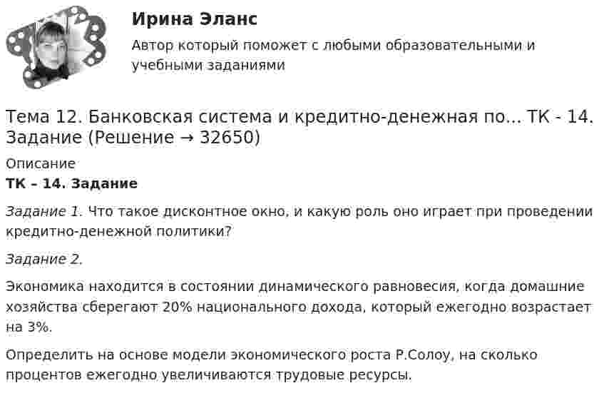      
          Описание
          ТК – 14. Задание Задание 1. Что такое дисконтное окно, и какую роль оно играет при проведении кредитно-денежной политики?  Задание 2. Экономика находится в состоянии динамического равновесия, когда домашние хозяйства сберегают 20% национального дохода, который ежегодно возрастает на 3%.Определить на основе модели экономического роста Р.Солоу, на сколько процентов ежегодно увеличиваются трудовые ресурсы.  
            
            
            Тема 11. Характеристика манипулятивного воздействияВыполнена обучающимся группы Тема 12. Банковская система и кредитно-денежная по... ТК - 14. ЗаданиеТема 12.	Краткая характеристика водных и земельных ресурсов стран Европы.Тема 1.2. Произвольная плоская система силТема 12.	Рынок пассажирского авиатранспортаТема: 13.	Организация службы маркетинга на промышленном предприятии (на примере …)Тема 13.	Топливная промышленностьТема 10.	Рынок грузового автотранспортаТема 10. Семейное право как отрасль праваТема 10. ТемпераментТема 11 Мир в 1920‒30-е годы. Советская модернизация. Формирование тоталитарных режимов.Тема 11. Определение девиантного поведения подростков, основные причины девиантного поведенияТема 11. Социальные изменения и социальная стабиль.Тема 1.1. Становление и современное состояние теории коммуникации 3 1. Опишите кризис классической модели менеджмента. Объясните, почему он привел к повышению интереса к управленческим коммуникациям. 3