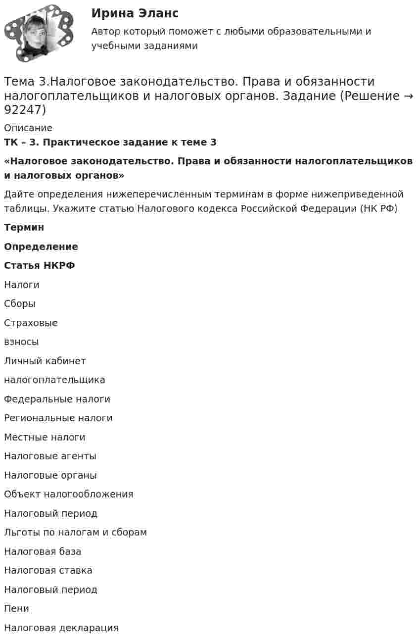    
            Описание
            ТК – 3. Практическое задание к теме 3 «Налоговое законодательство. Права и обязанности налогоплательщиков и налоговых органов» Дайте определения нижеперечисленным терминам в форме нижеприведенной таблицы. Укажите статью Налогового кодекса Российской Федерации (НК РФ)  Термин Определение Статья НКРФ   Налоги      Сборы      Страховые взносы      Личный кабинетналогоплательщика      Федеральные налоги      Региональные налоги      Местные налоги      Налоговые агенты      Налоговые органы      Объект налогообложения       Налоговый период      Льготы по налогам и сборам      Налоговая база      Налоговая ставка      Налоговый период      Пени      Налоговая декларация         
            
            
            🌞Тема 3. Методы прогнозирования при принятии управленческого решения / Методы принятия и исполнение управленческих решений в государственном и муниципальном управлении / Ответы на тестыТема 3.Налоговое законодательство. Права и обязанности налогоплательщиков и налоговых органов. Задание Тема 3. Научные исследования в профессиональной сфере (Research activities)Тема 3. Оптовые цены. Ценообразование. Задание 1Тема 3.	Отрасль черной металлургии🏅Тема 3. Правовые и нормативные основы обеспечения управления персоналом государственной службы / Управление персоналом государственной и муниципальной службы/ Синергия / МТИ / МосАП. Новые ответы на отличноТЕМА 3 ПРОЦЕСС УПРАВЛЕНИЯ ЗАКУПКАМИ И ПОСТАВКАМИТема 2. Структура и тенденции развития финансовых.Задание к теме 2🏅Тема 2. Управление персоналом государственной службы как профессиональная деятельность / Управление персоналом государственной и муниципальной службы / Синергия / МТИ / МосАП. Новые ответы на отлично (100/100)Тема 2. Характеристика первобытнообщинного и рабовладельческого хозяйства. Охарактеризуйте, какие процессы лежали в основе отделения ремесла от сельского хозяйства и какоезначение это имело для дальнейшего развития общества.Тема 2. Характеристика первобытнообщинного и рабовладельческого хозяйства. Охарактеризуйте, какие процессы лежали в основе отделения ремесла от сельского хозяйства и какоезначение это имело для дальнейшего развития общества.Тема 3. 1. На занятии (или самостоятельно дома) на основе данных Новосибирского облкомстата определите динамику следующих социально-демографических и экономических показателей г. Новосибирска за последние 5 лет:Тема 3. АВС-анализ  Проведите АВС-анализ ассортиментной политики предприятия, используя таблицу 1 и таблицу Тема 3. Занятие 1.  АНТИЧНАЯ ФИЛОСОФИЯ:НАЧАЛО ТЕОРЕТИЧЕСКОГО (АБСТРАКТНОГО) МЫШЛЕНИЯТема 3 Логистика