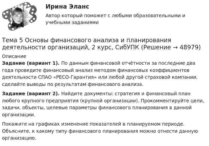     
            Описание
             Задание (вариант 1). По данным финансовой отчётности за последние два года проведите финансовый анализ методом финансовых коэффициентов деятельности СПАО «РЕСО-Гарантия» или любой другой страховой компании, сделайте выводы по результатам финансового анализа. Задание (вариант 2). Найдите документы: стратегия и финансовый план любого крупного предприятия (крупной организации). Прокомментируйте цели, задачи, объекты, целевые параметры финансового планирования в данной организации. 	Покажите на графиках изменение показателей в планируемом периоде. Объясните, к какому типу финансового планирования можно отнести данную организацию.  
            
            
            🏅Тема 5. Организация и мотивация труда персонала / Управление человеческими ресурсами / Синергия на отлично!Тема 5 Основы финансового анализа и планирования деятельности организаций, 2 курс, СибУПК🏅Тема 5. Отбор и прием на государственную службу / Управление персоналом государственной и муниципальной службы/ Синергия / МТИ / МосАП. Новые ответы на отлично (100/100)Тема 5. РЕЧЕВЫЕ КОММУНИКАЦИИ В ДЕЛОВЫХ ПЕРЕГОВОРАХ...🏅Тема 5. Самоконтроль занимающихся физическими упражнениями и спортом Ответы на отлично! (100/100) Синергия / МТИ / МосАПТема 5 СТРАНЫ «ОСОБОГО ПУТИ» К КАПИЛИЗМУТема 5. СТРАНЫ «ОСОБОГО ПУТИ» К КАПИЛИЗМУ Раскройте особенности формирования и развития капиталистических отношений выделенных стран.Тема 5. ICT in education Тема 5. Аудиторская проверка учета внеоборотных активовТема 5. Аудиторская проверка учета внеоборотных активовТема 5. Банковские и страховые продукты, финансовы.Задание к теме 5Тема 5. Государственные и муниципальные финансыТема 5. Доходы и ценообразование в сфере размещения🌞Тема 5. Методы организации реализации управленческих решений/ Методы принятия и исполнение управленческих решений в государственном и муниципальном управлении / Ответы на тесты