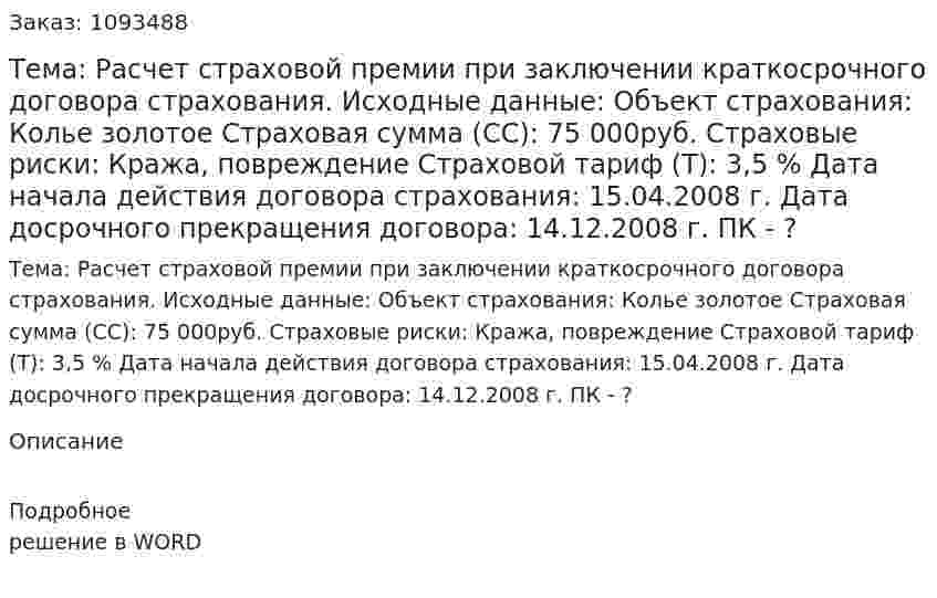 Тема: Расчет страховой премии при заключении краткосрочного договора страхования.  Исходные данные:  Объект страхования:  Колье золотое  Страховая сумма (СС): 75 000руб.  Страховые риски: Кража, повреждение  Страховой тариф (Т): 3,5 %  Дата начала действия договора страхования: 15.04.2008 г.  Дата досрочного прекращения договора: 14.12.2008 г.   ПК - ? 
