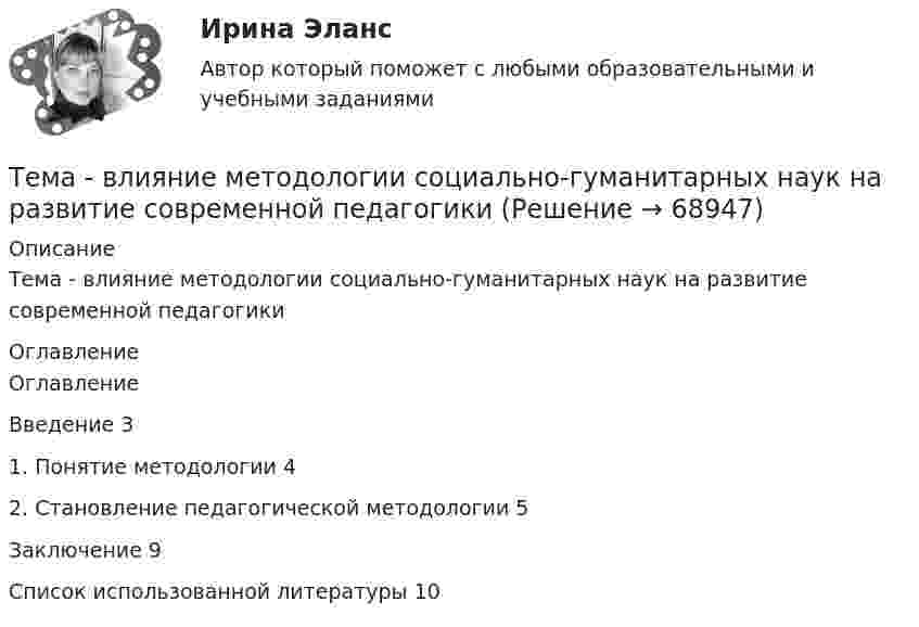      
            Описание
            Тема - влияние методологии социально-гуманитарных наук на развитие современной педагогики 
            Оглавление
            ОглавлениеВведение	31. Понятие методологии	42. Становление педагогической методологии	5Заключение	9Список использованной литературы	10  
            
            
            Тема: Бюджетные системы разных стран мира (одна по выбору студента, за исключением РФ).Тема - влияние методологии социально-гуманитарных наук на развитие современной педагогикиТема: Деловые коммуникацииТема: диалектика как учение о развитии. Объём 11 страниц. Оглавление 1) Введение. 2) Основная часть. 2.1 Понятие диалектики. Исторические формы диалектики.Тема для семинаров (химия). Актиний и актиниды. Закономерности в изменении электронной конфигурации, радиусов, величин энергии ионизации, характерных степеней окисления, координационных чисел актиния и актинидов.Тема. Иное имущество. Работы и услуги. Охраняемые результаты интеллектуальной деятельности и приравненные к ним средства индивидуализацииТема : Информационные системы: понятие, классификация, категории пользователей  по дисциплине «Информационные технологии в юридической деятельности»Тема №1  Взаимосвязь педагогической науки и практики, тенденции их развития. Тест ответыТема: Абсолютные и относительные величиныТема Абсолютные и относительные величины По данным таблицы рассчитать поквартально проценты установленного планового задания и проценты выполнения плана по выпуску продукции; Расчетные данные оформить в таблице.Тема Абсолютные и относительные величины По данным таблицы рассчитать поквартально проценты установленного планового задания и проценты выполнения плана по выпуску продукции. Расчетные данные оформить в таблице. и т. д.Тема Абсолютные и относительные величины По данным таблицы рассчитать поквартально проценты установленного планового задания и проценты выполнения плана по выпуску продукции; Расчетные данные оформить в таблице. Тема Средние величины По данным таблицы рассчитать средний стаж работникаТема: Августовский путчтема:  «Базовые понятия управленческого учета. Системы калькулирования себестоимости продукции и процессов».