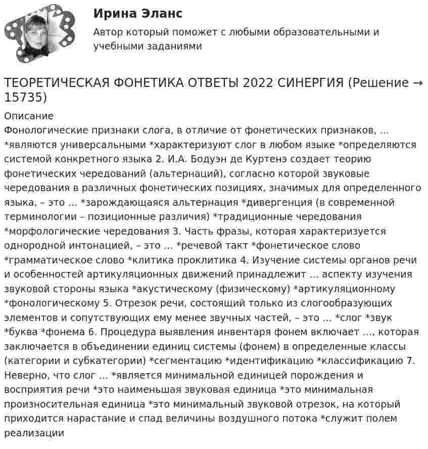      
          Описание
          Фонологические признаки слога, в отличие от фонетических признаков, … *являются универсальными *характеризуют слог в любом языке *определяются системой конкретного языка 2. И.А. Бодуэн де Куртенэ создает теорию фонетических чередований (альтернаций), согласно которой звуковые чередования в различных фонетических позициях, значимых для определенного языка, – это … *зарождающаяся альтернация *дивергенция (в современной терминологии – позиционные различия) *традиционные чередования *морфологические чередования 3. Часть фразы, которая характеризуется однородной интонацией, – это … *речевой такт *фонетическое слово *грамматическое слово *клитика проклитика 4. Изучение системы органов речи и особенностей артикуляционных движений принадлежит … аспекту изучения звуковой стороны языка *акустическому (физическому) *артикуляционному *фонологическому 5. Отрезок речи, состоящий только из слогообразующих элементов и сопутствующих ему менее звучных частей, – это … *слог *звук *буква *фонема 6. Процедура выявления инвентаря фонем включает …, которая заключается в объединении единиц системы (фонем) в определенные классы (категории и субкатегории) *сегментацию *идентификацию *классификацию 7. Неверно, что слог … *является минимальной единицей порождения и восприятия речи *это наименьшая звуковая единица *это минимальная произносительная единица *это минимальный звуковой отрезок, на который приходится нарастание и спад величины воздушного потока *служит полем реализации  
            
            
            Теоретическая фонетика ММУ 2023г.ТЕОРЕТИЧЕСКАЯ ФОНЕТИКА ОТВЕТЫ 2022 СИНЕРГИЯТеоретическая фонетика. Практическое задание. ММУ.ТЕОРЕТИЧЕСКАЯ ЧАСТЬ 1. Понятие технологии антикризисного управления 2. Общая технологическая схема процесса управления в кризисной ситуации 3. Технология разработки управленческих решений в антикризисном управленииТеоретическая часть Антикризисное управление персоналом организации Антикризисные характеристики управления персоналом. Система антикризисного управления персоналом. Антикризисная политика в управлении персоналом. Принципы антикризисного управления персоналом. Цели и принципы профсоюзного движения и его роль в антикризисном управлении.Теоретическая часть Особенности проведения процедуры банкротства «конкурсное производство». Рассмотреть содержание процедуры банкротства «конкурное производство».Теоретические аспекты повышения вовлеченности и активности персонала современных компаний. Понятие вовлеченности персоналаТеоретическая механика (ш.31104)Теоретическая основа гештальт-подхода, диагностика.ТЕОРЕТИЧЕСКАЯ ОСНОВА РЕАЛИЗАЦИИ ПРИНЦИПА ИНДИВИДУАЛИЗАЦИИ В ПЕДАГОГИЧЕСКОМ ПРОЦЕССЕ В ДОУтеоретическая фонетика 2022 ответы синергияТеоретическая фонетика (2023.г) тест с ответами Синергия/МОИ/ МТИ /МОСАП✅ Теоретическая фонетика 40 вопросов СИНЕРГИЯ МТИ 2022✅ Теоретическая фонетика 40 вопросов СИНЕРГИЯ МТИ 2022