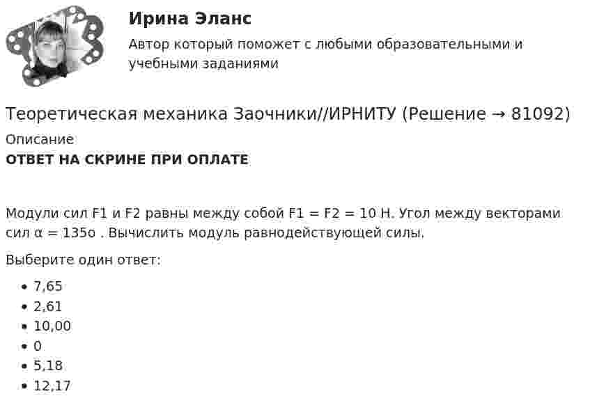      
            Описание
            ОТВЕТ НА СКРИНЕ ПРИ ОПЛАТЕМодули сил F1 и F2 равны между собой F1 = F2 = 10 Н. Угол между векторами сил α = 135о . Вычислить модуль равнодействующей силы.Выберите один ответ:7,652,6110,0005,1812,17   
            
            
            Теоретическая механика Заочники//ИРНИТУТеоретическая механика Заочники//ИРНИТУТеоретическая механика Заочники//ИРНИТУТеоретическая механика Заочники//ТЕМА 7//ИРНИТУ//ТЕМА 7Теоретическая механика Заочники//ТЕМА 7//ИРНИТУ//ТЕМА 7Теоретическая механика Заочники//ТЕМА 7//ИРНИТУ//ТЕМА 7Теоретическая механика Заочники//ТЕМА 7//ИРНИТУ//ТЕМА 7Теоретическая механика 5 задач В-12Теоретическая механика.dor_БАК (тест с ответами Синергия/МОИ/ МТИ /МОСАП)Теоретическая механика (вариант 2, КНИТУ)Теоретическая механика (динамика и статика) ТулГУ  Схема 29Теоретическая механика задачи с готовым решением Сгупс 2 курс 3 семестр 2023 годТеоретическая механика (Занятия 1-11) тест с ответами Синергия/МОИ/ МТИ /МОСАПТеоретическая механика Заочники//ИРНИТУ