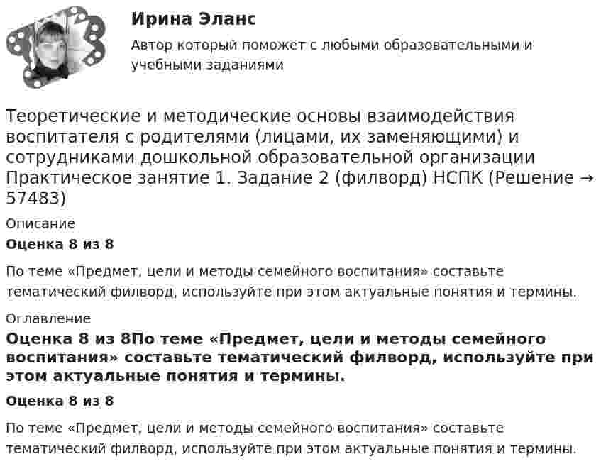      
            Описание
            Оценка 8 из 8По теме «Предмет, цели и методы семейного воспитания» составьте тематический филворд, используйте при этом актуальные понятия и термины. 
            Оглавление
            Оценка 8 из 8По теме «Предмет, цели и методы семейного воспитания» составьте тематический филворд, используйте при этом актуальные понятия и термины.  
            
            
            Теоретические и методические основы взаимодействия воспитателя с родителями (лицами, их заменяющими) и сотрудниками дошкольной образовательной организации (ДО)  ТЕСТ-4   НСПКТеоретические и методические основы взаимодействия воспитателя с родителями (лицами, их заменяющими) и сотрудниками дошкольной образовательной организации  Практическое занятие 1. Задание 2 (филворд)  НСПКТеоретические и методические основы взаимодействия воспитателя с родителями (лицами, их заменяющими) и сотрудниками дошкольной образовательной организации Практическое занятие 1. Задания 1,6  НСПКТеоретические и методические основы взаимодействия воспитателя с родителями (лицами, их заменяющими) и сотрудниками дошкольной образовательной организации  Практическое занятие 2. Задания 2-4 НСПКТеоретические и методические основы взаимодействия воспитателя с родителями НСПК ДО Тестовые вопросы к разделу 1Теоретические и методические основы взаимодействия воспитателя с родителями НСПК ДО Тестовые вопросы к разделу 2Теоретические и методические основы взаимодействия воспитателя с родителями НСПК ДО Тестовые вопросы к разделу 3Теоретические и методические основы взаимодействия воспитателя с родителями (лицами, их заменяющими) и сотрудниками дошкольной образовательной организации (ДО) Практическое занятие 5  НСПКТеоретические и методические основы взаимодействия воспитателя с родителями (лицами, их заменяющими) и сотрудниками дошкольной образовательной организации (ДО) Тест 1Теоретические и методические основы взаимодействия воспитателя с родителями (лицами, их заменяющими) и сотрудниками дошкольной образовательной организации (ДО)  ТЕСТ-1  НСПКТеоретические и методические основы взаимодействия воспитателя с родителями (лицами, их заменяющими) и сотрудниками дошкольной образовательной организации (ДО) Тест 2Теоретические и методические основы взаимодействия воспитателя с родителями (лицами, их заменяющими) и сотрудниками дошкольной образовательной организации (ДО)  ТЕСТ-2   НСПКТеоретические и методические основы взаимодействия воспитателя с родителями (лицами, их заменяющими) и сотрудниками дошкольной образовательной организации (ДО) Тест 3Теоретические и методические основы взаимодействия воспитателя с родителями (лицами, их заменяющими) и сотрудниками дошкольной образовательной организации (ДО)  ТЕСТ-3  НСПК