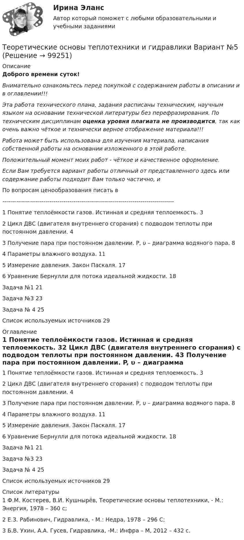      
            Описание
            Доброго времени суток!Внимательно ознакомьтесь перед покупкой с содержанием работы в описании и в оглавлении!!!Эта работа технического плана, задания расписаны техническим, научным языком на основании технической литературы без перефразирования. По техническим дисциплинам оценка уровня плагиата не производится, так как очень важно чёткое и технически верное отображение материала!!!Работа может быть использована для изучения материала, написания собственной работы на основании изложенного в этой работе.Положительный момент моих работ - чёткое и качественное оформление.Если Вам требуется вариант работы отличный от представленного здесь или содержание работы подходит Вам только частично,  и По вопросам ценообразования писать в  ---------------------------------------------------------------------------------------1 Понятие теплоёмкости газов. Истинная и средняя теплоемкость.	32 Цикл ДВС (двигателя внутреннего сгорания) с подводом теплоты при постоянном давлении.	43 Получение пара при постоянном давлении. P, υ – диаграмма водяного пара.	84 Параметры влажного воздуха.	115 Измерение давления. Закон Паскаля.	176 Уравнение Бернулли для потока идеальной жидкости.	18Задача №1	21Задача №3	23Задача № 4	25Список используемых источников	29 
            Оглавление
            1 Понятие теплоёмкости газов. Истинная и средняя теплоемкость.	32 Цикл ДВС (двигателя внутреннего сгорания) с подводом теплоты при постоянном давлении.	43 Получение пара при постоянном давлении. P, υ – диаграмма водяного пара.	84 Параметры влажного воздуха.	115 Измерение давления. Закон Паскаля.	176 Уравнение Бернулли для потока идеальной жидкости.	18Задача №1	21Задача №3	23Задача № 4	25Список используемых источников	29 
            Список литературы
            1 Ф.М. Костерев, В.И. Кушнырёв, Теоретические основы теплотехники, - М.: Энергия, 1978 – 360 с;2 Е.З. Рабинович, Гидравлика, - М.: Недра, 1978 – 296 С;3 Б.В. Ухин, А.А. Гусев, Гидравлика, -М.: Инфра – М, 2012 – 432 с. 
            
            
            Теоретические основы теплотехники и гидравлики вариант 10Теоретические основы теплотехники и гидравлики Вариант №5Теоретические основы теплотехники и гидравлики Вариант №5Теоретические основы теплотехники (ответы на тест Синергия / МТИ / МОИ / МосАП)💯 Теоретические основы теплотехники.ти ЭБС (ответы на тест Синергия / МОИ / МТИ / МосАП, январь 2024)«Теоретические основы товарного менеджмента. Категорийный менеджмент. Формирование и управление ассортиментом товаров»».Теоретические основы товарного менеджмента. Категорийный менеджмент. Формирование и управление ассортиментом товаров».Теоретические основы организации обучения в разных возрастных группах ТЕСТ-2   НСПК«Теоретические основы оценочной деятельности» (1. Какой вид стоимости используется для определения предполагаемой стоимости объекта при его Теоретические основы педагогической деятельности воспитателя ДОТеоретические основы педагогической деятельности воспитателя ДОО (НИИ ДПО)Теоретические основы психодиагностики как наукиТеоретические основы разработки бизнес-плана в условиях малого бизнесаТеоретические основы специальной психологии