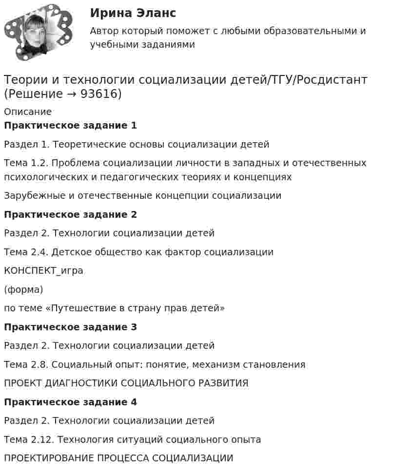      
            Описание
            Практическое задание 1Раздел 1. Теоретические основы социализации детейТема 1.2. Проблема социализации личности в западных и отечественных психологических и педагогических теориях и концепцияхЗарубежные и отечественные концепции социализацииПрактическое задание 2Раздел 2. Технологии социализации детейТема 2.4. Детское общество как фактор социализацииКОНСПЕКТ_игра(форма)по теме «Путешествие в страну прав детей»Практическое задание 3Раздел 2. Технологии социализации детейТема 2.8. Социальный опыт: понятие, механизм становления ПРОЕКТ ДИАГНОСТИКИ СОЦИАЛЬНОГО РАЗВИТИЯПрактическое задание 4Раздел 2. Технологии социализации детейТема 2.12. Технология ситуаций социального опытаПРОЕКТИРОВАНИЕ ПРОЦЕССА СОЦИАЛИЗАЦИИ   
            
            
            Теории и технологии развития речи детей дошкольного возраста 2_Задание 2_Теории и технологии социализации детей/ТГУ/РосдистантТеории и технологии экологического развития детей дошкольного возрастаТеории и технологии экологического развития детей дошкольного возрастаТеории конфликтов в организации теория бизнесаТеории личности в клинической психологииТеории личности в клинической психологииТеории и технологии ознакомление младшего школьника с окружающим миромТеории и технологии развития речи детей ДОШ_задание1Теории и технологии развития речи детей ДОШ_задание2Теории и технологии развития речи детей ДОШ_задание3Теории и технологии развития речи детей ДОШ_задание4Теории и технологии развития речи детей дошкольного возрастаТеории и технологии развития речи детей дошкольного возраста 2