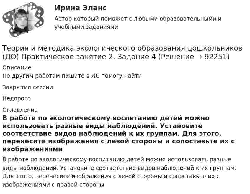      
            Описание
            По другим работам пишите в ЛС помогу найтиЗакрытие сессииНедорого 
            Оглавление
            В работе по экологическому воспитанию детей можно использовать разные виды наблюдений. Установите соответствие видов наблюдений к их группам. Для этого, перенесите изображения с левой стороны и сопоставьте их с изображениями с правой стороны  
            
            
            Теория и методика экологического образования дошкольников (ДО) Практическое занятие 2. Задание 2  НСПКТеория и методика экологического образования дошкольников (ДО) Практическое занятие 2. Задание 4Теория и методика экологического образования дошкольников (ДО) Практическое занятие 2. Задание 4  НСПКТеория и методика экологического образования дошкольников (ДО) Практическое занятие 2. Задание 9Теория и методика экологического образования дошкольников (ДО) Практическое занятие 2. Задание 9  НСПКТеория и методика экологического образования дошкольников (ДО) Практическое занятие 3  НСПКТеория и методика экологического образования дошкольников (ДО)   ТЕСТ-1    НСПКТеория и методика экологического образования дошкольников (ДО) Практическое задание 2. Занятие 3,5,7,8,11  НСПКТеория и методика экологического образования дошкольников (ДО) Практическое занятие 1. Задание 3Теория и методика экологического образования дошкольников (ДО) Практическое занятие 1. Задание 5Теория и методика экологического образования дошкольников (ДО) Практическое занятие 1. Задание 9Теория и методика экологического образования дошкольников (ДО) Практическое занятие 1. Задания 1,4,7,8Теория и методика экологического образования дошкольников (ДО) Практическое занятие 1. Задания 1,4,7,8Теория и методика экологического образования дошкольников (ДО) Практическое занятие 1. Задания 1,4,7,8 НСПК