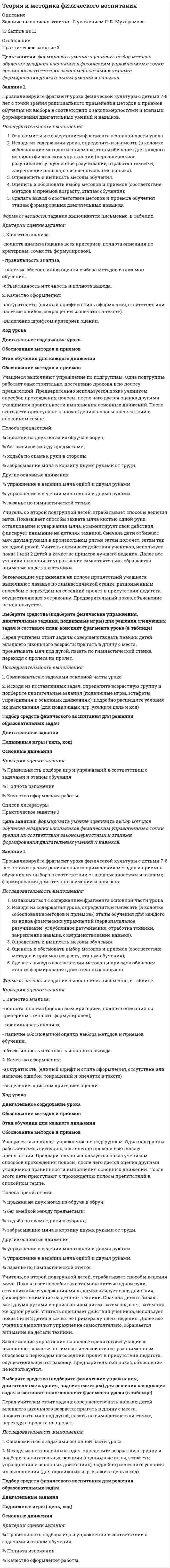 




Описание


Задание 1. Проанализируйте фрагмент урока физической культуры с детьми 7-8 лет с точки зрения рационального применения методов и приемов обучения их выбора в соответствии с закономерностями и этапами формирования двигательных умений и навыков. Последовательность выполнения:

Ознакомиться с содержанием фрагмента основной части урока
Исходя из содержания урока, определить и написать (в колонке «обоснование методов и приемов») этапы обучения для каждого из видов физических упражнений (первоначальное разучивание, углубленное разучивание, отработка техники, закрепление навыка, совершенствование навыка).
Определить и выписать методы обучения.
Оценить и обосновать выбор методов и приемов (соответствие методов и приемов возрасту, этапам обучения);
Сделать вывод о соответствии методов и приемов обучения этапам формирования двигательных навыков.

Задание 2. Перед учителем стоит задача: совершенствовать навыки детей младшего школьного возраста: прыгать в длину с места, прокатывать мяч под дугой, лазать по гимнастической стенке, переходя с пролета на пролет. 
Выберите средства (подберите физические упражнения, двигательные задания, подвижные игры) для решения следующих задач и составьте план-конспект фрагмента урока (в таблице) 
Задание 3.Подбор средств физического воспитания для решения образовательных задач




Оглавление


Работа оценена преподавателем на 13 из 13 баллов!



            
            
            Задание 1 Проанализируйте структуру статистической совокупности с помощью относительных величин: всего в городе, который делится на три административных района, проживает 1000 чел., в первой районе – 300 чел., во втором – 250 чел.Задание 1. Проанализируйте фрагмент урока физической культуры с детьми 7-8 лет с точки зрения рационального применения методов и приемов обучения их выбора в соответствии с закономерностями и этапами формирования двигательных умений и навыков.Задание 1. Проанализируйте фрагмент урока физической культуры с детьми 7-8 лет с точки зрения рационального применения методов и приемов обучения их выбора в соответствии с закономерностями и этапами формирования двигательных умений и навыков.. 2Задание 1. Проанализируйте фрагмент урока физической культуры с детьми 7-8 лет с точки зрения рационального применения методов и приемов обучения их выбора в соответствии с закономерностями и этапами формирования двигательных умений и навыков. Последовательность выполнения:Задание 1 Проведите анализ сходства и различий обвинительного заключения, обвинительного акта и обвинительного постановления, результаты оформите в виде таблицы.Задание 1. Проведите анализ текста Конституции Российской Федерации 1993 года и найдите упоминание нормативно-правовых актов, принятия которых прямо или косвенно требует Конституция.Задание 1. Проведите информационный поиск по вопросу определения количественных и качественных характеристиках природоохранных зон Российской Федерации. На основании полученных материалов составьте схему «Система особо охраняемых территорий России».Задание 1 При пересечениях кабели до 1 кВ прокладывают поверх кабелей более высокого напряжения, так как вероятность повреждения в кабелях до 1 кВ больше и при таком размещении в случае аварий в кабелях до 1 кВ не будут повреждаться кабели более высокого напряженияЗадание 1. При проведении аудиторской проверки годовой отчётности организации-клиента аудитор узнал о том, что его клиент собирается купить конкурирующее предприятие.Задание 1. При проведении аудиторской проверки годовой отчётности организации-клиента аудитор узнал о том, что его клиент собирается купить конкурирующее предприятие.. 2Задание 1. Проанализируйте одну из образовательных программ по математике для начальной школы (УМК по выбору) по предложенным параметрам. Дайте оценку данной программе. Предложите возможные пути совершенствования данной программы. Результаты анализа программы оформите в виде таблицы:. 2Задание 1. Проанализируйте одну из образовательных программ по математике для начальной школы (УМК по выбору) по предложенным параметрам. Дайте оценку данной программе. Предложите возможные пути совершенствования данной программы. Результаты анализа программы оформите в виде таблицы:. 3Задание 1. Проанализируйте одну из образовательных программ по математике для начальной школы (УМК по выбору) по предложенным параметрам. Дайте оценку данной программе. Предложите возможные пути совершенствования данной программы. Результаты анализа программы оформите в виде таблицы:. 4Задание 1 Проанализируйте основные этапы формирования партийной системы в современной России и их особенности. Каков, по вашему мнению, тип партийной системы складывается в России сегодня?
