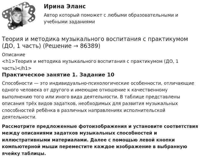      
            Описание
            <h1>Теория и методика музыкального воспитания с практикумом (ДО, 1 часть)</h1>Практическое занятие 1. Задание 10Способности — это индивидуально-психологические особенности, отличающие одного человека от другого и имеющие отношение к качественному выполнению того или иного вида деятельности. В таблице представлены описания трёх видов задатков, необходимых для развития музыкальных способностей ребёнка в различных направлениях исполнительской деятельности. Рассмотрите предложенные фотоизображения и установите соответствия между описаниями задатков музыкальных способностей и иллюстративными материалами. Далее с помощью левой кнопки компьютерной мыши переместите каждое изображение в выбранную ячейку таблицы.   
            
            
            Теория и методика музыкального воспитания с практикумом (ДО, 1 часть)Теория и методика музыкального воспитания с практикумом (ДО, 1 часть)Теория и методика музыкального воспитания с практикумом (ДО, 1 часть)Теория и методика музыкального воспитания с практикумом (ДО, 1 часть)Теория и методика музыкального воспитания с практикумом (ДО, 1 часть)Теория и методика музыкального воспитания с практикумом (ДО, 1 часть)Теория и методика музыкального воспитания с практикумом (ДО, 1 часть)Теория и методика музыкального воспитания с практикумомТеория и методика музыкального воспитания с практикумомТеория и методика музыкального воспитания с практикумом теория и методика музыкального воспитания с практикумом (ДО) 1чТеория и методика музыкального воспитания с практикумом (ДО, 1 часть)Теория и методика музыкального воспитания с практикумом (ДО, 1 часть)Теория и методика музыкального воспитания с практикумом (ДО, 1 часть)