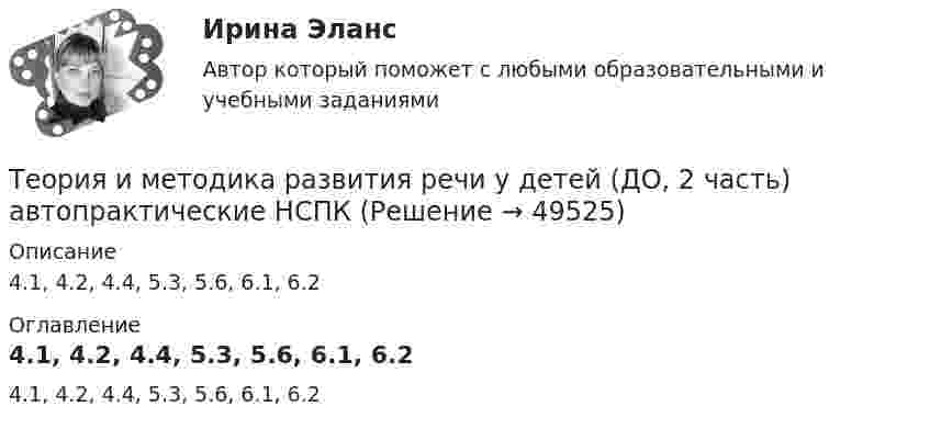      
            Описание
            4.1, 4.2, 4.4, 5.3, 5.6, 6.1, 6.2 
            Оглавление
            4.1, 4.2, 4.4, 5.3, 5.6, 6.1, 6.2 
            
            
            Теория и методика развития речи у детей (ДО, 2 часть)Теория и методика развития речи у детей (ДО, 2 часть) автопрактические НСПКТеория и методика развития речи у детей (ДО, 2 часть) Практическое занятие 4. Задание 5  НСПКТеория и методика развития речи у детей (ДО, 2 часть) Практическое занятие 5. Задания 1, 4, 5  НСПКТеория и методика развития речи у детей (ДО, 2 часть) Практическое занятие 5. Задания 1, 4, 5  НСПКТеория и методика развития речи у детей (ДО, 2 часть) Практическое занятие 6. Задания 4 - 6  НСПКТеория и методика развития речи у детей (ДО, 2 часть) Практическое занятие 7Теория и методика развития речи у детей (ДО, 1 часть) Практическое занятие 3. Задание 10  НСПКТеория и методика развития речи у детей (ДО, 1 часть) Практическое занятие 3. Задания 1 - 3, 5, 6, 8, 9, 12, 13, 15Теория и методика развития речи у детей (ДО, 1 часть)   ТЕСТ-1   НСПКТеория и методика развития речи у детей (ДО, 1 часть)   ТЕСТ-2   НСПКТеория и методика развития речи у детей (ДО, 1 часть) Тестовые вопросы к разделу 1Теория и методика развития речи у детей (ДО, 1 часть) Тестовые вопросы к разделу 2Теория и методика развития речи у детей (ДО, 2 часть)
