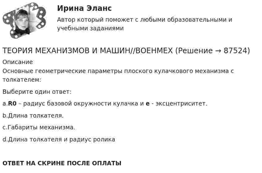      
            Описание
            Основные геометрические параметры плоского кулачкового механизма с толкателем:Выберите один ответ:a.R0 – радиус базовой окружности кулачка и e - эксцентриситет.b.Длина толкателя.c.Габариты механизма.d.Длина толкателя и радиус роликаОТВЕТ НА СКРИНЕ ПОСЛЕ ОПЛАТЫ   
            
            
            ТЕОРИЯ МЕХАНИЗМОВ И МАШИН//ВОЕНМЕХТЕОРИЯ МЕХАНИЗМОВ И МАШИН//ВОЕНМЕХТЕОРИЯ МЕХАНИЗМОВ И МАШИН//ВОЕНМЕХТЕОРИЯ МЕХАНИЗМОВ И МАШИН//ВОЕНМЕХТЕОРИЯ МЕХАНИЗМОВ И МАШИН//ВОЕНМЕХТЕОРИЯ МЕХАНИЗМОВ И МАШИН//ВОЕНМЕХТеория надежности Теория менеджмента (тест с ответами Синергия/МОИ/МТИ/МосАП)Теория менеджмента  (тест с ответами Синергия/МОИ/ МТИ /МОСАП).Теория менеджмента. Тесты 1-31. Теория менеджмента Экзамен МЭИТЕОРИЯ МЕХАНИЗМОВ И МАШИН//ВОЕНМЕХТЕОРИЯ МЕХАНИЗМОВ И МАШИН//ВОЕНМЕХТЕОРИЯ МЕХАНИЗМОВ И МАШИН//ВОЕНМЕХ