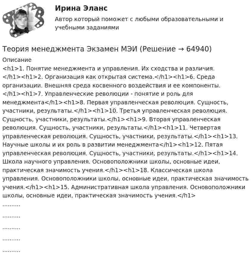      
            Описание
            <h1>1.     Понятие менеджмента и управления. Их сходства и различия.</h1><h1>2.     Организация как открытая система.</h1><h1>6.     Среда организации. Внешняя среда косвенного воздействия и ее компоненты.</h1><h1>7.     Управленческие революции - понятие и роль для менеджмента</h1><h1>8.     Первая управленческая революция. Сущность, участники, результаты.</h1><h1>10.   Третья управленческая революция. Сущность, участники, результаты.</h1><h1>9.     Вторая управленческая революция. Сущность, участники, результаты.</h1><h1>11.   Четвертая управленческая революция. Сущность, участники, результаты.</h1><h1>13.   Научные школы и их роль в развитии менеджмента</h1><h1>12.   Пятая управленческая революция. Сущность, участники, результаты.</h1><h1>14.   Школа научного управления. Основоположники школы, основные идеи, практическая значимость учения.</h1><h1>18.   Классическая школа управления. Основоположники школы, основные идеи, практическая значимость учения.</h1><h1>15.   Административная школа управления. Основоположники школы, основные идеи, практическая значимость учения.</h1>..................................................   
            
            
            Теория менеджмента. Тесты 1-31. Теория менеджмента Экзамен МЭИТЕОРИЯ МЕХАНИЗМОВ И МАШИН//ВОЕНМЕХТЕОРИЯ МЕХАНИЗМОВ И МАШИН//ВОЕНМЕХТЕОРИЯ МЕХАНИЗМОВ И МАШИН//ВОЕНМЕХТЕОРИЯ МЕХАНИЗМОВ И МАШИН//ВОЕНМЕХТЕОРИЯ МЕХАНИЗМОВ И МАШИН//ВОЕНМЕХТеория менеджмента. Синергия. ✅ Ответы на ИТОГОВЫЙ ТЕСТ. На отлично!Теория менеджмента. Синергия. Ответы на ИТОГОВЫЙ ТЕСТ. На отлично!Теория менеджмента (Синергия ответы на Итоговый тест)🟢 ЭкзаменТеория Менеджмента//Синергия//Ответы при покупкеТеория менеджмента (Темы 1-18) тест с ответами Синергия/МОИ/ МТИ /МОСАПТеория менеджмента: теория организации. Планирование как функция управленияТеория менеджмента (тест с ответами Синергия/МОИ/МТИ/МосАП)