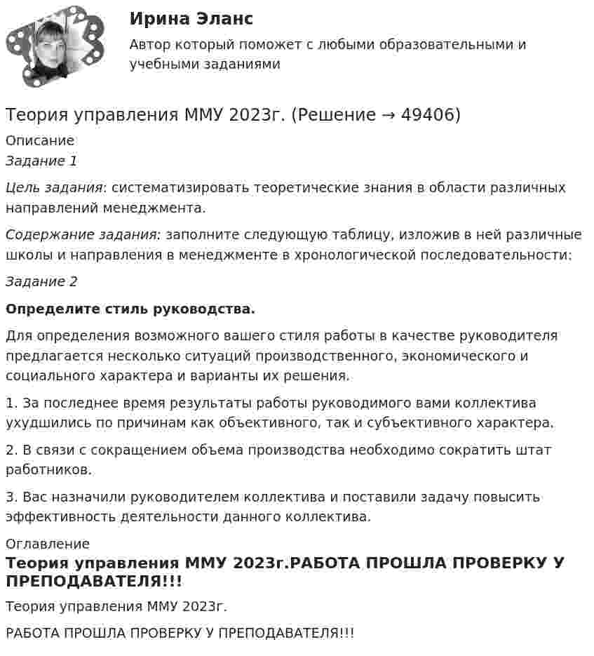    
            Описание
            Задание 1 Цель задания: систематизировать теоретические знания в облас­ти различных направлений менеджмента. Содержание задания: заполните следующую таблицу, изложив в ней различные школы и направления в менеджменте в хронологи­ческой последовательности: Задание 2 Определите стиль руководства.	Для определения возможного вашего стиля работы в качестве руководителя предлагается несколько ситуаций производственного, экономического и социального характера и варианты их решения.	1. За последнее время результаты работы руководимого вами коллектива ухудшились по причинам как объективного, так и субъ­ективного характера.2. В связи с сокращением объема производства необходимо со­кратить штат работников.3. Вас назначили руководителем коллектива и поставили задачу повысить эффективность деятельности данного коллектива. 
            Оглавление
            Теория управления ММУ 2023г.РАБОТА ПРОШЛА ПРОВЕРКУ У ПРЕПОДАВАТЕЛЯ!!! 
            
            
            ТЕОРИЯ УПРАВЛЕНИЯ - ГМУ. ТЕСТ Теория управления ММУ 2023г.Теория управления ОТВЕТЫ MEBIKТеория управления. ПКЗ. СИУ РАНХИГС.Теория управления. Практическое задание. ММУ.Теория управления//СИНЕРГИЯ//МОСАП//МОИ//МТИТеория управления. Синергия. На отлично!теория торговли форекс, инвестиции в золото, серебротеория торговли форекс, инвестиции в золото, серебро, драгоценные металлыТеория трансакционных издержек фирмы институциональный анализТеория тяги Контрольная Локомотив Профиль 0 Вариант 6Теория тяги Контрольная Локомотив Профиль 4 Вариант 6Теория управления / 32 вопросаТеория управления 94% /Итоговый тест с ответами