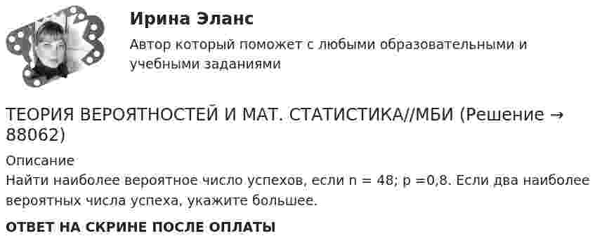      
            Описание
            Найти наиболее вероятное число успехов, если n = 48; p =0,8. Если два наиболее вероятных числа успеха, укажите большее. ОТВЕТ НА СКРИНЕ ПОСЛЕ ОПЛАТЫ   
            
            
            ТЕОРИЯ ВЕРОЯТНОСТЕЙ И МАТ. СТАТИСТИКА//МБИТЕОРИЯ ВЕРОЯТНОСТЕЙ И МАТ. СТАТИСТИКА//МБИТЕОРИЯ ВЕРОЯТНОСТЕЙ И МАТ. СТАТИСТИКА//МБИТЕОРИЯ ВЕРОЯТНОСТЕЙ И МАТ. СТАТИСТИКА//МБИТЕОРИЯ ВЕРОЯТНОСТЕЙ И МАТ. СТАТИСТИКА//МБИТЕОРИЯ ВЕРОЯТНОСТЕЙ И МАТ. СТАТИСТИКА//МБИТЕОРИЯ ВЕРОЯТНОСТЕЙ И МАТ. СТАТИСТИКА//МБИТеория вероятностей и мат статиситика Рейтинговая Витте Вариант 3 – «Ж» - «И»Теория вероятностей и мат статиситика Рейтинговая Витте Вариант 9– «Ш» - «Э»ТЕОРИЯ ВЕРОЯТНОСТЕЙ И МАТ. СТАТИСТИКА//МБИТЕОРИЯ ВЕРОЯТНОСТЕЙ И МАТ. СТАТИСТИКА//МБИТЕОРИЯ ВЕРОЯТНОСТЕЙ И МАТ. СТАТИСТИКА//МБИТЕОРИЯ ВЕРОЯТНОСТЕЙ И МАТ. СТАТИСТИКА//МБИТЕОРИЯ ВЕРОЯТНОСТЕЙ И МАТ. СТАТИСТИКА//МБИ