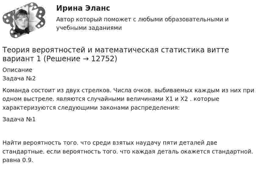      
          Описание
          Задача №2Команда состоит из двух стрелков. Числа очков. выбиваемых каждым из них при одном выстреле. являются случайными величинами Х1 и Х2 . которые характеризуются следующими законами распределения:Задача №1Найти вероятность того. что среди взятых наудачу пяти деталей две стандартные. если вероятность того. что каждая деталь окажется стандартной. равна 0.9.  
            
            
            Теория вероятностей и математическая статистика, вариант 4Теория вероятностей и математическая статистика витте вариант 1Теория вероятностей и математическая статистика витте вариант 2Теория вероятностей и математическая статистика витте вариант  3Теория вероятностей и математическая статистика  витте вариант 4Теория вероятностей и математическая статистика”  Задание/вариант   №5Теория вероятностей и математическая статистика  итоговое  задание Теория вероятностей и математическая статистика / 18 вопросовТеория Вероятностей и математическая статистика 1 вариант✅ Теория вероятностей и математическая статистика 234 вопроса СИНЕРГИЯ МТИ 2022Теория вероятностей и математическая статистика 2, Вариант 2 ( РОСДИСТАНТ)Теория вероятностей и математическая статистика (3.6 - Э.2.19) СибупкТеория вероятностей и математическая статистика Вариант 1Теория вероятностей и математическая статистика вариант 11