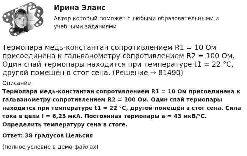     
            Описание
            Термопара медь-константан сопротивлением R1 = 10 Ом присоединена к гальванометру сопротивлением R2 = 100 Ом. Один спай термопары находится при температуре t1 = 22 °C, другой помещён в стог сена. Сила тока в цепи I = 6,25 мкА. Постоянная термопары a = 43 мкВ/°C. Определить температуру сена в стоге.Ответ: 38 градусов Цельсия(полное условие в демо-файлах)   
            
            
            Термопара железо-константан с удельной э. д. с. 5·10-5 В/град погружается одним спаем в почву, а другой спай находится в воздухе, температура которого 20 °C. Гальванометр, подключенный к термопаре, показывает ток 0,3 мкА. Термопара медь-константан сопротивлением R1 = 10 Ом присоединена к гальванометру сопротивлением R2 = 100 Ом. Один спай термопары находится при температуре t1 = 22 °C, другой помещён в стог сена. Термопара медь-константан сопротивлением r1 = 12 Ом присоединена к гальванометру сопротивлением r2 = 108 Ом. Один спай термопары находится при температуре t1 = 20 °C, другой помещён в тающий лёд.Термопара медь-константан с сопротивлением 12 Ом подсоединена к гальванометру сопротивлением 98 Ом. Один спай термопары находится при температуре 22 °C, другой помещён в стог сена. Сила тока в цепи 6 мкАТермопара медь-константан с сопротивлением R = 5 Ом присоединена к гальванометру, сопротивление Rг которого равно 100 Ом. Один спай термопары погружен в тающий лёд, другой – в горячую жидкость.Термопара с сопротивлением r1 = 6 Ом и постоянной k = 0,05 мВ/К подключена к гальванометру с сопротивлением r2 = 14 Ом и чувствительностью I = 10-8 А. Определить минимальное изменение температуры, которое позволяет определить эта термопара.Терморезистор в схеме автогенератора синусоидальных колебаний необходим: термины   - список  - глоссарий  социально-политического кластератермины финансиста. термины бухгалтера экономистаТермическое сопротивление ограждающей конструкции определяется ïод формуле: ТулГУТермодинамика и теплопередачаТермодинамика и Теплопередача [ДВГУПС]  к.р. 1 варианты  4, 7, 9 , 10Термодинамика и Теплопередача [ДВГУПС] к.р. 3 вариант 3, 6, 7 Термодинамические основы процессов трансформации тепла