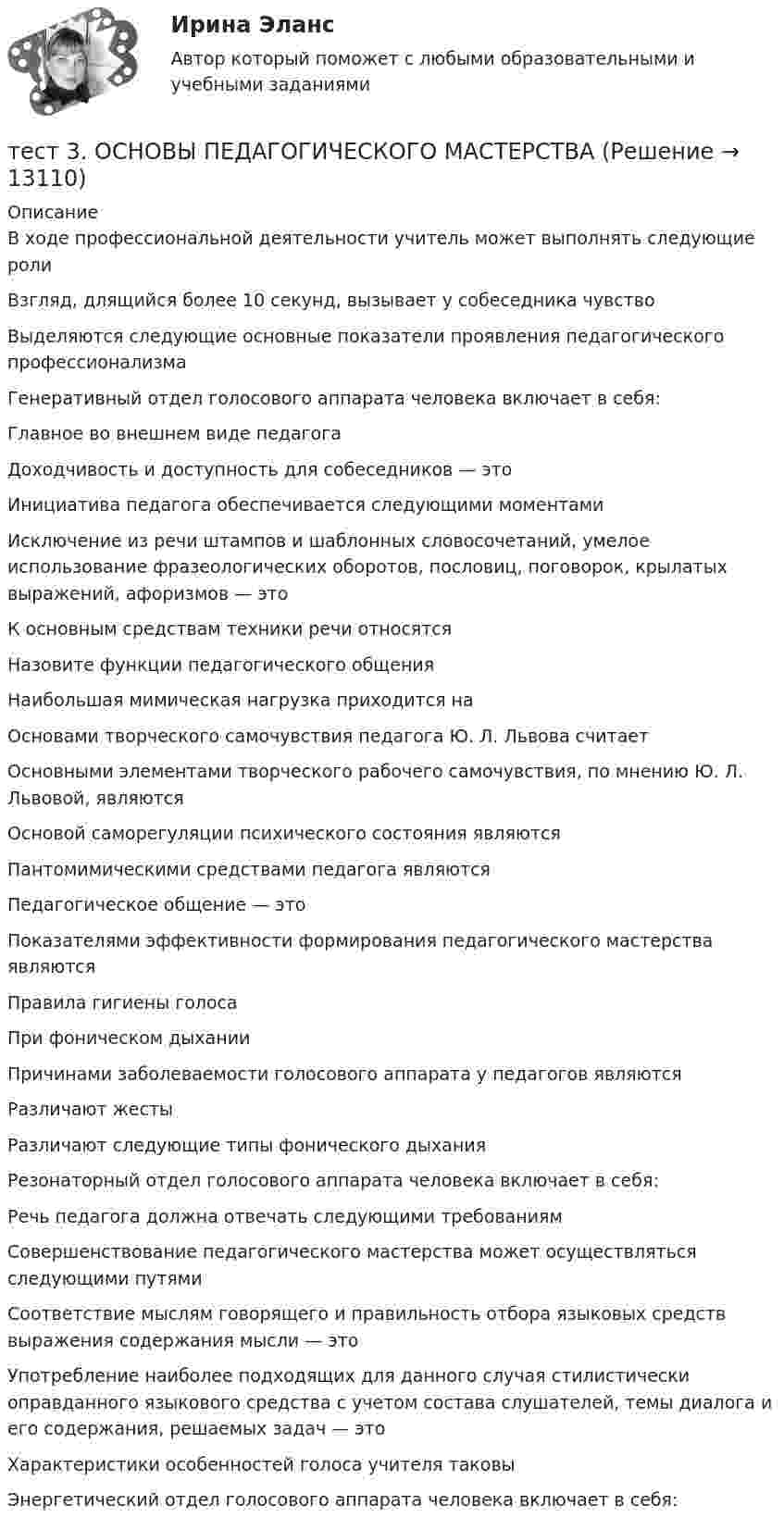      
          Описание
          В ходе профессиональной деятельности учитель может выполнять следующие роли Взгляд, длящийся более 10 секунд, вызывает у собеседника чувствоВыделяются следующие основные показатели проявления педагогического профессионализма Генеративный отдел голосового аппарата человека включает в себя:Главное во внешнем виде педагога Доходчивость и доступность для собеседников — этоИнициатива педагога обеспечивается следующими моментами Исключение из речи штампов и шаблонных словосочетаний, умелое использование фразеологических оборотов, пословиц, поговорок, крылатых выражений, афоризмов — этоК основным средствам техники речи относятся Назовите функции педагогического общения Наибольшая мимическая нагрузка приходится на Основами творческого самочувствия педагога Ю. Л. Львова считаетОсновными элементами творческого рабочего самочувствия, по мнению Ю. Л. Львовой, являются Основой саморегуляции психического состояния являютсяПантомимическими средствами педагога являются Педагогическое общение — этоПоказателями эффективности формирования педагогического мастерства являются Правила гигиены голосаПри фоническом дыхании Причинами заболеваемости голосового аппарата у педагогов являются Различают жесты Различают следующие типы фонического дыхания Резонаторный отдел голосового аппарата человека включает в себя:Речь педагога должна отвечать следующими требованиям Совершенствование педагогического мастерства может осуществляться следующими путямиСоответствие мыслям говорящего и правильность отбора языковых средств выражения содержания мысли — этоУпотребление наиболее подходящих для данного случая стилистически оправданного языкового средства с учетом состава слушателей, темы диалога и его содержания, решаемых задач — этоХарактеристики особенностей голоса учителя таковыЭнергетический отдел голосового аппарата человека включает в себя:  
            
            
            Тест 3. Методика обучения продуктивным видам деятельности с практикумом (КП)тест 3. ОСНОВЫ ПЕДАГОГИЧЕСКОГО МАСТЕРСТВАтест 3. ПЕДАГОГИКАтест 3 по английскому языку на 100 баллов 2семестрТест 3 по начертательной геометрии и инженерной графике 1.2 (ТПУ)тест3. ПРАВОВОЕ ОБЕСПЕЧЕНИЕ ПРОФЕССИОНАЛЬНОЙ ДЕЯТЕЛЬНОСТИтест 3. ПСИХОЛОГИЯТест 3-1:информационные технологииТест 3-2 информационные технологиитест 3, 4. ЭКОЛОГИЧЕСКИЕ ОСНОВЫ ПРИРОДОПОЛЬЗОВАНИЯТест 3. Аудирование «Manor house»тест 3. ВОЗРАСТНАЯ АНАТОМИЯ, ФИЗИОЛОГИЯ И ГИГИЕНАТест 3 ИнформатикаТест 3. Информатика и информационно-коммуникационные технологии в профессиональной деятельности (ДО, СпДО, ПНК, КП, ПДО, 1 часть)
