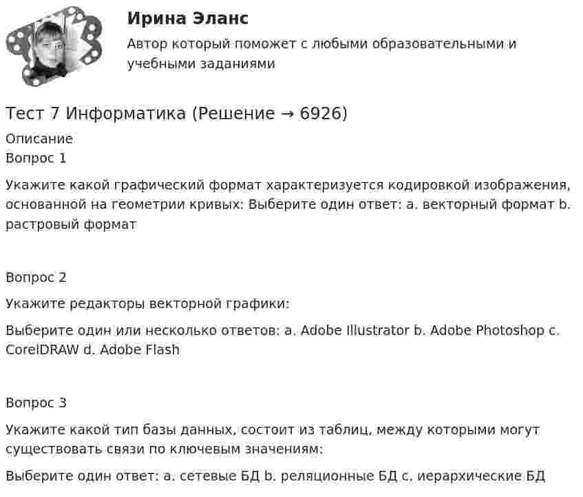      
          Описание
          Вопрос 1Укажите какой графический формат характеризуется кодировкой изображения, основанной на геометрии кривых: Выберите один ответ: a. векторный формат b. растровый формат Вопрос 2Укажите редакторы векторной графики: Выберите один или несколько ответов: a. Adobe Illustrator b. Adobe Photoshop c. CorelDRAW d. Adobe FlashВопрос 3Укажите какой тип базы данных, состоит из таблиц, между которыми могут существовать связи по ключевым значениям: Выберите один ответ: a. сетевые БД b. реляционные БД c. иерархические БД  
            
            
            Тест 6 ЭКОНОМИКА ОБРАЗОВАТЕЛЬНОЙ ОРГАНИЗАЦИИ (ДО, ПНК, ПДО, 1 ЧАСТЬ)Тест 7 Информатикатест 7. ПСИХОЛОГИЯТест 8 Информатикатест 8. ПСИХОЛОГИЯТест 8 Психология НСПКТест 8 Психология НСПКтест5. ТЕОРИЯ И МЕТОДИКА ИНКЛЮЗИВНОГО ОБРАЗОВАНИЯТест 5 ЭКОНОМИКА ОБРАЗОВАТЕЛЬНОЙ ОРГАНИЗАЦИИ (ДО, ПНК, ПДО, 1 ЧАСТЬ)Тест 5 Электрические машины УГНТУ СДОтест 6. ВОЗРАСТНАЯ АНАТОМИЯ, ФИЗИОЛОГИЯ И ГИГИЕНАТест 6 Информатикатест 6. ПЕДАГОГИКАтест 6. ПСИХОЛОГИЯ