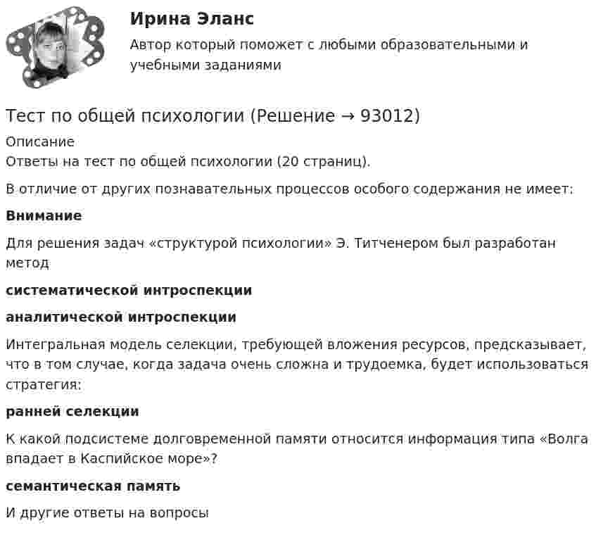      
            Описание
            Ответы на тест по общей психологии (20 страниц).В отличие от других познавательных процессов особого содержания не имеет:ВниманиеДля решения задач «структурой психологии» Э. Титченером был разработан методсистематической интроспекциианалитической интроспекцииИнтегральная модель селекции, требующей вложения ресурсов, предсказывает, что в том случае, когда задача очень сложна и трудоемка, будет использоваться стратегия:ранней селекцииК какой подсистеме долговременной памяти относится информация типа «Волга впадает в Каспийское море»?семантическая памятьИ другие ответы на вопросы   
            
            
            тест по национальной экономикеТест по общей психологииТест по общей психологииТест по общей части УК 11 тем с ответами (подробнее в демо файле)Тест по обществознанию на тему Политика с ответамиТест по обществознанию, тема Мораль с ответамиТест по охране труда c ответамитест по логикеТест по логике высказываний//ИРНИТУ//ТЕСТ пройден на 70 балловТест по логопедииТест по «Макроэкономике» (итоговый)Тест по макроэкономике (ТУСУР) Установите соответствие между названием понятия и его содержанием.Тест по материаловедению общий (30 ВОПРОСОВ)Тест по менеджменту (Ответственное поведение у членов организации возникает вследствие руководства организационными ценностями и нормами – это принцип