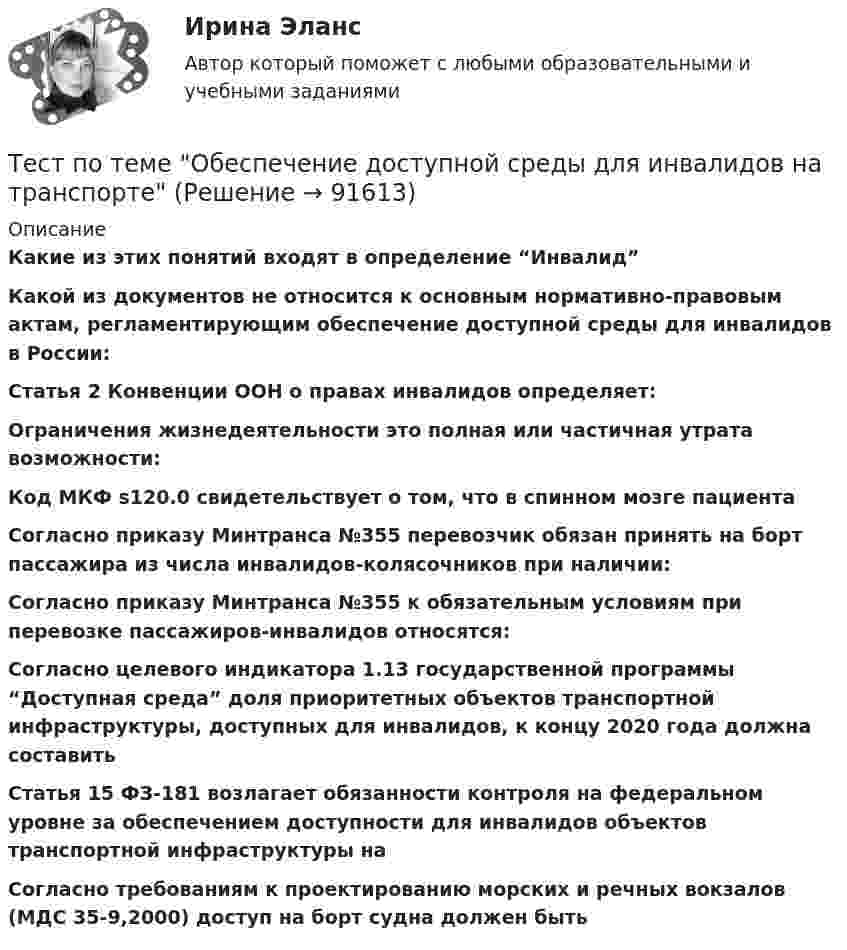      
            Описание
            Какие из этих понятий входят в определение “Инвалид” Какой из документов не относится к основным нормативно-правовым актам, регламентирующим обеспечение доступной среды для инвалидов в России: Статья 2 Конвенции ООН о правах инвалидов определяет: Ограничения жизнедеятельности это полная или частичная утрата возможности:  Код МКФ s120.0 свидетельствует о том, что в спинном мозге пациента  Согласно приказу Минтранса №355 перевозчик обязан принять на борт пассажира из числа инвалидов-колясочников при наличии: Согласно приказу Минтранса №355 к обязательным условиям при перевозке пассажиров-инвалидов относятся: Согласно целевого индикатора 1.13 государственной программы “Доступная среда” доля приоритетных объектов транспортной инфраструктуры, доступных для инвалидов, к концу 2020 года должна составить  Статья 15 ФЗ-181 возлагает обязанности контроля на федеральном уровне за обеспечением доступности для инвалидов объектов транспортной инфраструктуры на Согласно требованиям к проектированию морских и речных вокзалов (МДС 35-9,2000) доступ на борт судна должен быть    
            
            
            Тест по теме  Нейрогуоральная обусловленность. Течка, охота.Тест по теме Обеспечение доступной среды для инвалидов на транспортеТест по теме Обеспечение доступной среды для инвалидов на транспортеТест по теме Обеспечение доступной среды для инвалидов на транспортеТест по теме Обеспечение доступной среды для инвалидов на транспортеТест по теме       Подготовка оборудования, инструментов для взятия спермытест по теме: Правоведение:Тест по символике РФТест по социологии 1 тема (СибУПК) 5 вопросов с ответамиТест по социологии (с ответами) 30 вопросов 84,83%тест по Средства и системы проектирования ПОТест по судебной медицине с решениями (90 вопросов)Тест по теме Актуальные проблемы дисциплин гражданско-правового циклаТест по теме Исполнительное производство