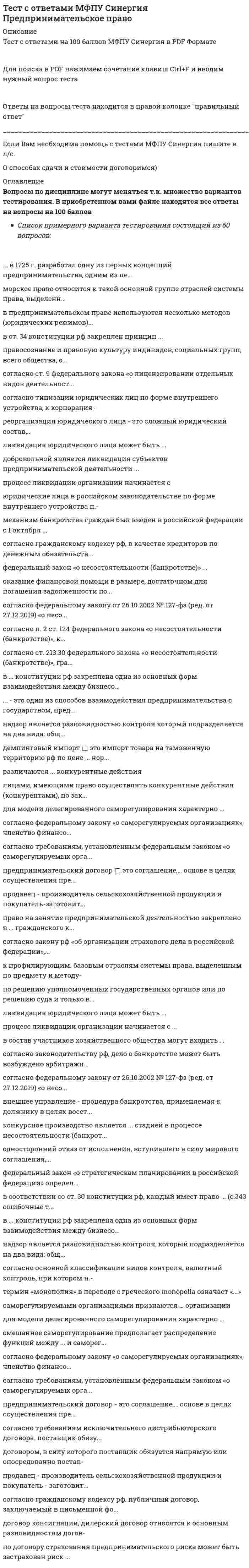     
          Описание
          Тест с ответами на 100 баллов МФПУ Синергия в PDF ФорматеДля поиска в PDF нажимаем сочетание клавиш Ctrl+F и вводим нужный вопрос тестаОтветы на вопросы теста находится в правой колонке правильный ответ____________________________________________________________________________________Если Вам необходима помощь с тестами МФПУ Синергия пишите в л/с.О способах сдачи и стоимости договоримся) 
          Оглавление
          Вопросы по дисциплине могут меняться т.к. множество вариантов тестирования. В приобретенном вами файле находятся все ответы на вопросы на 100 балловСписок примерного варианта тестирования состоящий из 30 вопросов:﻿анализ социально-психологических проблем клиентов, выявление их психологических...важнейшими функциями психологии являются … прогностическая функция выражается в установлении ..., изменений личности и социал...включение, вхождение, встраивание человека в социальные отношения, социальный ми...... - это процесс изменения старых ролей, прежних ценностей, норм и правил поведен...... - это процесс обучения новым ролям (в том числе, восстановление разрушенных ро...... социализации - это социальные институты, отдельные группы и люди, способствующ...... - это процесс формирования мужской или женской половой идентичности в соответс...адаптация человека - это процесс ... взаимодействия человека с природой, способств...выделяют ..., психологический и социальный уровни адаптации человека... реакции - это понятие, которое выражает весь комплекс реакций, заключенных в г...чем ... норма реакции особи, которая включает все возможные реагирования без качес… по определению международной организации труда (мот) реабилитация - это восстано...объектом психологии социальной работы могут выступать...... консультирование - это оказание психологической помощи психически нормальным л...психологическое консультирование - это оказание психологической помощи ... для дос...... проводится среди людей с отклонениями от общепринятой нормы или сломленных жиз...позитивное развитие общественных условий жизни и личной ситуации людей является ...изучение психологических концепций и методов, использование их в практической со-человек, в отличие от животных, имеет наследственно закрепленную в генотипе наиб...принятие социально полезных стандартов поведения и ценностной ориентации, сближе...социальная и психологическая адаптация находятся в неразрывном единстве...процесс социально-психологической адаптации человека, связанной с его половозрас...объективная сторона социализации проявляется в том, что...... позволяет клиенту (инвалиду и т.п.) успешно адаптироваться в окружающей среде ......- это теория и практика социальной деятельности по оказанию социальной помощи н......- это полная или частичная утрата лицом способности или возможности осуществлят.,наряду со стационарными формами важное значение в социально-психологической рабо...среди реабилитационных программ в социально- психологической работе с наркоманами...результаты исследований выявили отрицательную корреляцию уровня ... с общительност... 
            
            
            Тест с ответами МФПУ Синергия Психология социальной работыТест с ответами МФПУ Синергия Теория организации и организационное поведениеТест с ответами МФПУ Синергия Философия права (Магистратура)Тест с ответами МФПУ Синергия экономика предприятияТест с ответами МФПУ Синергия Экономика предприятияТест с ответами МФПУ Синергия Юридическая техника ( 8 семестр)Тест с ответами Общественное здоровье и здравоохранение.мои [СИНЕРГИЯ]Тест с ответами МФПУ Синергия Основы консультативной психологии [Экзамен Отлично] Тест с ответами МФПУ Синергия Оценочная деятельностьТест с ответами МФПУ Синергия Педагогическая психологияТест с ответами МФПУ Синергия по Аудиту и планированию информационных технологий [93/100]Тест с ответами МФПУ Синергия по Институциональной экономике [Сборник ответов] Тест с ответами МФПУ Синергия по Психолого-педагогической диагностике [97/100]Тест с ответами МФПУ Синергия предпринимательское право