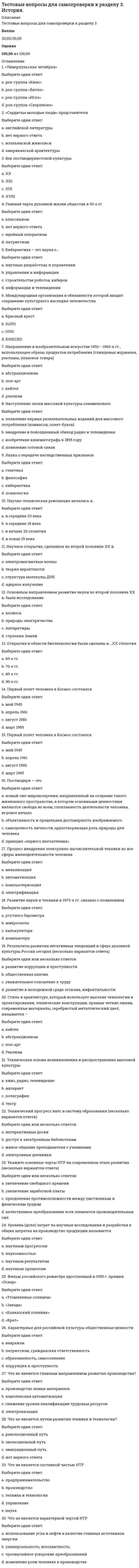     
          Описание
          Баллы30,00/30,00Оценка100,00 из 100,00 
          Оглавление
          «Семерка» наиболее развитых стран мираВыберите один ответ:a. США, Япония, Германия, Великобритания, Франция, Италия, Австралияb. США, Япония, Германия, Великобритания, Франция, Италия, Китайc. США, Япония, Германия, Великобритания, Франция, Италия, Канада d. США, Япония, Германия, Великобритания, Франция, Италия, Израиль В чем смысл понятия «глобальные проблемы современности»Выберите один ответ:a. это комплекс проблем научно-технического развития b. это комплекс проблем, связанный с уровнем экономического развития ряда странc. это проблемы, решение которых требует объединения усилий всех государствd. это комплекс проблем, связанных с существованием оружия массового поражения Всемирная торговая организация (ВТО) была созданаВыберите один ответ:a. для согласования мер в области безопасного использования ядерной энергииb. для предотвращения «торговых войн», либерализации внешней торговли c. для содействия бедным странам мира в решении социальных проблемd. для содействия афро-азиатским странам в решении проблем развития Выберите из представленных международных организаций одну, относящуюся к региональнымВыберите один ответ:a. МВФb. ООНc. МАГАТЭd. НАТО  Глобализация в сфере производства проявляется вВыберите один ответ:a. механизации физического трудаb. господстве товарно-денежных отношенийc. возрастании роли небольших предприятийd. создании транснациональных корпораций   Глобализация в сфере финансов проявляется вВыберите один ответ:a. появлении банковских монополийb. создании национальных валютc. господстве товарно-денежных отношенийd. появлении электронных денег  Действия по защите окружающей среды от загрязнения относятВыберите один ответ:a. к экологическим b. к научно-профилактическимc. к юридическимd. к этническим Для льготников вводились денежные компенсации (монетизация льгот) вВыберите один ответ:a. 2005 г. b. 2000 г.c. 2002г.d. 2010 г. Для международной интеграции характерен процессВыберите один ответ:a. введения единой валюты в нескольких странах b. изоляции от других странc. отказа от участия в мировой торговлеd. запрещения создания транснациональных предприятий Для обеспечения внешнеполитических интересов России используютсяВыберите один ответ:a. политико-дипломатические, правовые, экономические и др. инструменты b. оценка положения на международной аренеc. адаптация к политическим реалиямd. оперативность в работе представителей Задачей государства в эпоху глобализации являетсяВыберите один ответ:a. подавление оппозицииb. укрепление государственного сектораc. обеспечение международной конкурентоспособности страны d. запрещение хождения иностранных денег К негативным последствиям процесса глобализации относитсяВыберите один ответ:a. ускоренный обмен технологиями между странами мираb. расширение мировой торговлиc. разрушение традиционных укладов жизни d. расширение деятельности транснациональных компаний Какие цели преследует Международный валютный фонд (МВФ)Выберите один ответ:a. финансирование экологических проектовb. поддержка мер в области охраны природыc. поддержка стабильности курсов национальных валют d. финансирование проектов в области модернизации экономики Крупная военная операция НАТО по урегулированию межэтнического конфликта в 1999 году была проведенаВыберите один ответ:a. в Югославии b. в Иракеc. в Афганистанеd. в Турции Международные объединения, контролирующие 40% мирового промышленного производства и 60% мировой торговли, называютсяВыберите один ответ:a. транснациональные корпорации (ТНК) b. Международный банк реконструкции и развития (МБРР)c. Международный валютный фонд (МВФ)d. экономические комиссии европейского Союза На современном этапе развития основные потоки инвестиций направлены вВыберите один ответ:a. СШАb. Россиюc. Израильd. Китай  Национальная безопасность –Выберите один ответ:a. безопасность в глобальных, мировых рамкахb. нет верного ответаc. безопасность в рамках того или иного района мираd. безопасность в границах одного государства  Отрицательным последствием глобализации являетсяВыберите один ответ:a. усиление колониального гнетаb. увеличение рождаемостиc. «холодная война»d. разрушение традиционных укладов  Победу на президентских выборах, состоявшихся 14 марта 2004 г. одержалВыберите один ответ:a. Жириновский В.В.b. Медведев Д.А.c. Зюганов Г.А.d. Путин В.В.  Подписан указ «О неотложных мерах по повышению эффективности борьбы с терроризмом»Выберите один ответ:a. сентябрь 2001г.b. август 2008 г.c. сентябрь 2004г. d. ноябрь 2000 г. Преобладающей формой военных операций после завершения «холодной войны» сталиВыберите один ответ:a. гражданские и религиозные войныb. миротворческие, гуманитарные миссии c. локальные конфликты между партнерами США и бывшими союзниками СССРd. локальные конфликты между США и другими странами мира Принципы международной безопасности предусматривают (несколько вариантов ответа):Выберите один или несколько ответов:a. двусторонние договоры об обеспечении взаимной безопасностиb. объединение государств в многосторонние союзыc. утверждение мирного сосуществования в качестве универсального принципа межгосударственных отношений d. справедливое политическое урегулирование международных кризисов и региональных конфликтов  Соглашение о создании Содружества Независимых Госу¬дарств было подписаноВыберите один ответ:a. 11 сентября 2001b. 08 августа 2008c. 8 декабря 1991 d. 26 марта 2000 Создание «большой восьмерки» за счет присоединения к ней России состоялось вВыберите один ответ:a. 1999b. 1994c. 2000d. 1997  Создание Европейского союза, МВФ, Мирового банка привело кВыберите один ответ:a. усилению протекционизмаb. введению национальной валюты в отдельных странахc. укреплению таможенных границd. созданию единого экономического пространства в Европе  Страны, официально признанные как обладатели ядерного оружияВыберите один ответ:a. США, Россия, Англия, Франция, Китай, Индия, Пакистан b. США, Россия, Англия, Франция, Индия, Бразилия, Израильc. США, Россия, Англия, Франция, Германия, Япония, Иранd. США, Россия, Англия, Франция, Германия, Япония, Китай Террористические группыВыберите один ответ:a. соблюдают международные правовые нормыb. преследуют политические цели, которые направлены на изменение сложившегося положения либо на уровне государства, либо на международном уровне c. оказывают гуманитарную помощь беженцамd. объединяют государства в многосторонние союзы Факторы глобализации (несколько вариантов ответа)Выберите один или несколько ответов:a. выплата компенсации пострадавшим государствамb. меры морального порицанияc. снятие барьеров на пути свободного перемещения товаров, услуг и капитала d. бурное развитие средств коммуникаций, информации и передачи технологий  Формирование всемирного рынка капиталов, товаров, услуг и т.д. — это процессВыберите один ответ:a. колонизацииb. интеграции c. дифференциацииd. конкуренции Центрами мировой экономики являютсяВыберите один ответ:a. США, Восточная Европа, Ближний Востокb. США, Западная Европа, Японияc. США, Западная Европа, Китай d. США, Западная Европа, Россия 
            
            
            Тестовые вопросы для самопроверки к разделу 4. История.Тестовые вопросы к разделу 1. Английский язык.Тестовые вопросы к разделу 1. Возрастная анатомия, физиология и гигиена (2 семестр) ПДОТестовые вопросы к разделу 1. Информатика и информационно-коммуникационные технологии в профессиональной деятельности.Тестовые вопросы к разделу 1. Культурология.Тестовые вопросы к разделу 1. Математика (НСПК)Тестовые вопросы к разделу 1. Основы философии. НСПК.Тест МФПУ Синергия Теория государства и права экзамен (1 курс 2 семестр) Юриспруденциятест налоговый менеджменттест налогообложениеТЕСТ на тему Общая характеристика нефти. Её физические свойства. (УГНТУ)Тестовые вопросы для самопроверки к разделу 1. История.Тестовые вопросы для самопроверки к разделу 2. История.Тестовые вопросы для самопроверки к разделу 2. История.. 2