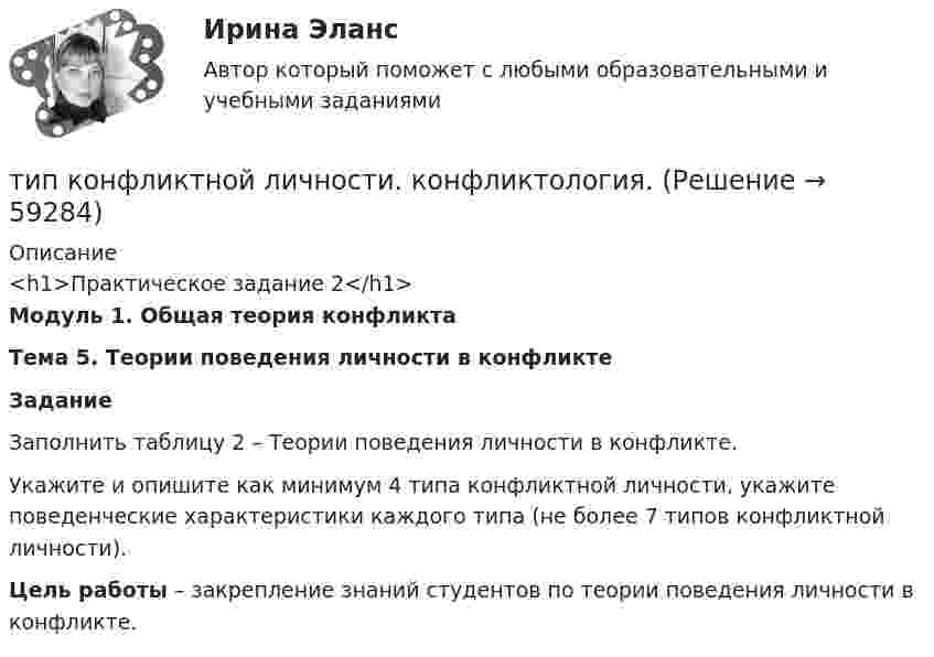      
            Описание
            <h1>Практическое задание 2</h1> Модуль 1. Общая теория конфликта  Тема 5. Теории поведения личности в конфликте Задание 	Заполнить таблицу 2 – Теории поведения личности в конфликте.	Укажите и опишите как минимум 4 типа конфликтной личности, укажите поведенческие характеристики каждого типа (не более 7 типов конфликтной личности). Цель работы – закрепление знаний студентов по теории поведения личности в конфликте.    
            
            
            Типичные ошибки в стационаре при проведении антибактериальной терапии [Ответы]тип конфликтной личности. конфликтология. Тип кризиса на предприятии определяется ...Тип лесного сообщества изменится, если изменится ...Тип лидерства «известный» представляет лидера,...... тип лидерства можно использовать в организации, где уже устоялись нормы и правила, где важна не личность лидера, а стабильное поддержание изначального статуса группой, например, религиозные организации и вооруженные силыТиповая структура PEST-анализа включает … группы факторовТинькофф отбор осень 2023 Задача 3Тинькофф отбор осень 2023 Задача 4Тинькофф отбор осень 2023 Задача 5Тинькофф отбор осень 2023 Задача 6Тинькофф отбор осень 2023 Задача 7Типичная … команда акцентируется на общих ценностях и целях, в ней поддерживается высокий уровень открытости, доверия и разделяемых чувств;  важной целью такой команды является групповая сплоченность и в большинстве  случаев имеются стандаТипичная кривая зависимости потенциальной энергии взаимодействия двух  молекул от расстояния r между ними имеет вид, показанный на рисунке. Какие силы действуют между молекулами при r > 2r0?