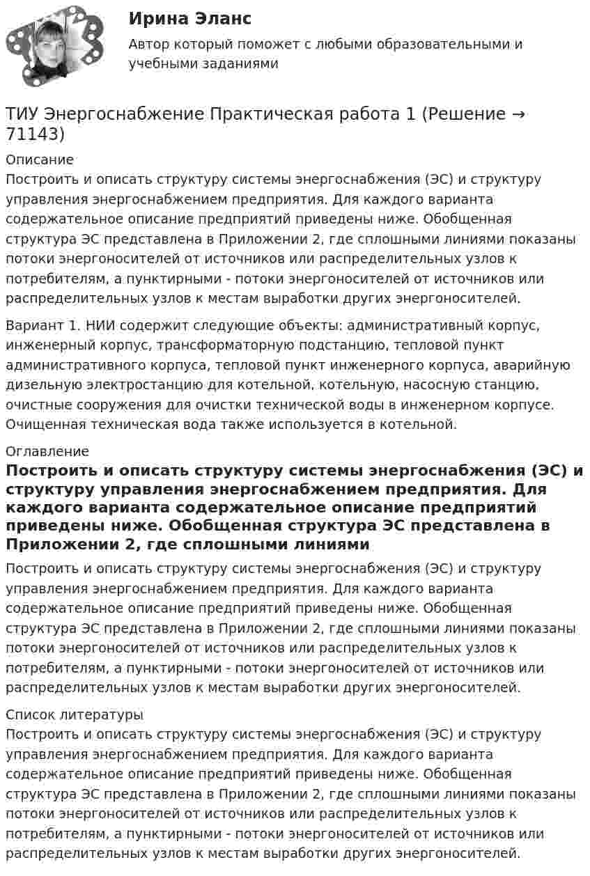      
            Описание
            	Построить и описать структуру системы энергоснабжения (ЭС) и структуру управления энергоснабжением предприятия. Для каждого варианта содержательное описание предприятий приведены ниже. Обобщенная структура ЭС представлена в Приложении 2, где сплошными линиями показаны потоки энергоносителей от источников или распределительных узлов к потребителям, а пунктирными - потоки энергоносителей от источников или распределительных узлов к местам выработки других энергоносителей.	Вариант 1. НИИ содержит следующие объекты: административный корпус, инженерный корпус, трансформаторную подстанцию, тепловой пункт административного корпуса, тепловой пункт инженерного корпуса, аварийную дизельную электростанцию для котельной, котельную, насосную станцию, очистные сооружения для очистки технической воды в инженерном корпусе. Очищенная техническая вода также используется в котельной.  
            Оглавление
            Построить и описать структуру системы энергоснабжения (ЭС) и структуру управления энергоснабжением предприятия. Для каждого варианта содержательное описание предприятий приведены ниже. Обобщенная структура ЭС представлена в Приложении 2, где сплошными линиями показаны потоки энергоносителей от источников или распределительных узлов к потребителям, а пунктирными - потоки энергоносителей от источников или распределительных узлов к местам выработки других энергоносителей. 
            Список литературы
            Построить и описать структуру системы энергоснабжения (ЭС) и структуру управления энергоснабжением предприятия. Для каждого варианта содержательное описание предприятий приведены ниже. Обобщенная структура ЭС представлена в Приложении 2, где сплошными линиями показаны потоки энергоносителей от источников или распределительных узлов к потребителям, а пунктирными - потоки энергоносителей от источников или распределительных узлов к местам выработки других энергоносителей. 
            
            
            💯 (ТИУ, Эдукон-2, Физика, Тест 5) Физика. Оптика. Физика атома и атомного ядра / Тест для самопроверки по теме Дисперсия света (10 вопросов с правильными ответами)ТИУ Энергоснабжение Практическая работа 1ТИУ Энергоснабжение Практическая работа 2  Вариант 1  Расчет расхода теплоты на предприятииТИУ Энергоснабжение Практическая работа 3 Вариант 1  Температурный режим работы теплосетиТК – 10. ЗаданиеТК-10. ЗаданиеТК – 10. Задание Дайте определение конкуренции по законодательству РФ, охарактеризуйте ее положительные и отрицательные признаки.(ТИУ, Эдукон-2, Физика, Неделя 7) Тест по теме Магнитостатика (7 вопросов с правильными ответами)(ТИУ, Эдукон-2, Физика, Неделя 8) Тест по теме Магнитодинамика. Часть 1. (10 вопросов с правильными ответами)(ТИУ, Эдукон-2, Физика, Неделя 9) Тест по теме Магнитодинамика. Часть 2. (4 вопроса с правильными ответами)💯 (ТИУ, Эдукон-2, Физика, Тест 12) Физика. Оптика. Физика атома и атомного ядра / Тест для самопроверки по теме Элементы физики твердого тела (10 вопросов с правильными ответами)💯 (ТИУ, Эдукон-2, Физика, Тест 13) Физика. Оптика. Физика атома и атомного ядра / Тест для самопроверки по теме Элементы физики атомного ядра (10 вопросов с правильными ответами)💯 (ТИУ, Эдукон-2, Физика, Тест 1) Физика. Оптика. Физика атома и атомного ядра / Тест для самопроверки по теме Электромагнитные волны (10 вопросов с правильными ответами)💯 (ТИУ, Эдукон-2, Физика, Тест 2) Физика. Оптика. Физика атома и атомного ядра / Тест для самопроверки по теме Интерференция света (10 вопросов с правильными ответами)