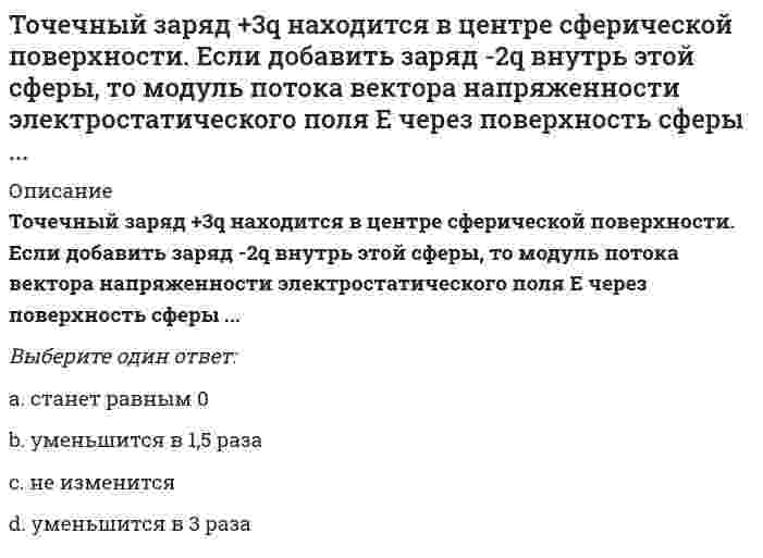     
          Описание
          Точечный заряд +3q находится в центре сферической поверхности. Если добавить заряд -2q внутрь этой сферы, то модуль потока вектора напряженности электростатического поля через поверхность сферы ...Выберите один ответ:a.станет равным 0b.не изменитсяc.уменьшится в 1,5 разаd.уменьшится в 3 раза  
            
            
            Точечный заряд +3q находится в центре сферической поверхности. Если добавить заряд -2q внутрь этой сферы, то модуль потока вектора напряженности электростатического поля через поверхность сферы ...Точка А(10, 0, 0) принадлежит:Точка А принадлежит профильной плоскости проекций в случае:Точка движется по окружности в соответствии с уравнением φ = t² - 2t (рад). Определить момент времени, когда произойдет мгновенная остановка точки.Точка движется по окружности радиуса R = 0,5 м по закону s = 2t (м). Какой угол образует вектор скорости с вектором ускорения в момент времени t = 0,5 (с).Точка движется по окружности радиуса R = 0,5 м по закону s = 5t (м). Какой угол образует вектор скорости с вектором ускорения в момент времени t = 0,5 с.Точка, принадлежащая координатной оси, имеет число нулевых координат:ТОГУ Макроэкономика (ИЭУ) Итоговая аттестация по дисциплине (97 % - 29 из 30)ТОГУ Микроэкономика (ИЭУ) Итоговая аттестация по дисциплине Тест 1 (97 %)(ТОГУ Химия) При коррозии марганца во влажном воздухе, содержащем газ H2S, деполяризаторами являются частицыТонкий обруч с массой m = 0,1 кг и с радиусом R = 0,5 м катится без проскальзывания и имеет в начальный момент времени кинетическую энергию 800 Дж. Момент сил трения совершил работу 200 Дж. Кинетическая энергия вращательного движения обруча, Тонкий стержень с линейной плотностью заряда образует половину кольца. Чему равна работа по переносу точечного заряда из центра полукольца в бесконечность?Тоталитаризм – это …Тот факт, что в России создана и функционирует Федеральная антимонопольная служба, иллюстрирует деятельность государства по …