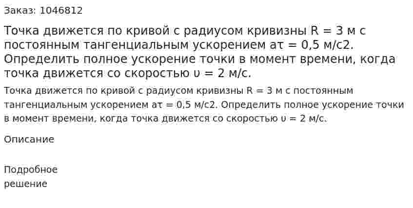 Точка движется по кривой с радиусом кривизны R = 3 м с постоянным тангенциальным ускорением aτ = 0,5 м/с2. Определить полное ускорение точки в момент времени, когда точка движется со скоростью υ = 2 м/с.  