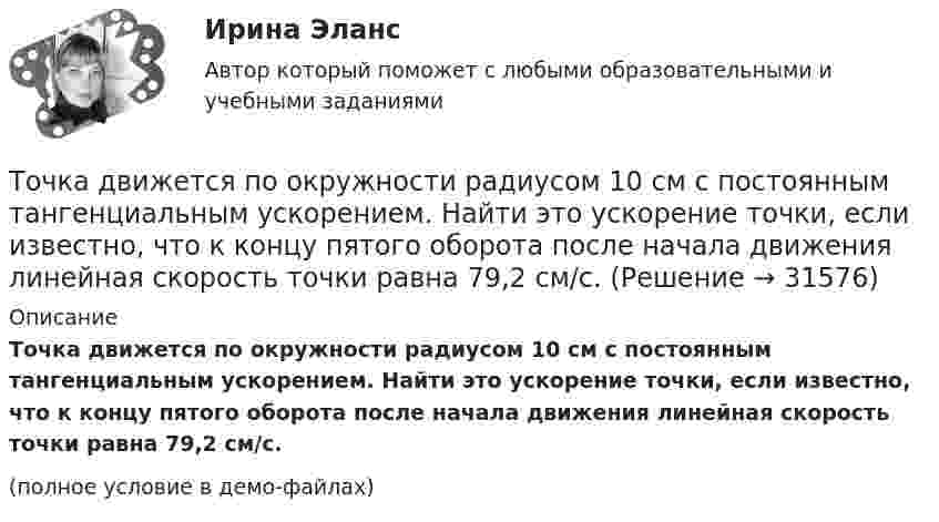     
          Описание
          Точка движется по окружности радиусом 10 см с постоянным тангенциальным ускорением. Найти это ускорение точки, если известно, что к концу пятого оборота после начала движения линейная скорость точки равна 79,2 см/с.(полное условие в демо-файлах)  
            
            
            Точка движется по окружности радиуса R = 30 см с постоянным угловым ускорением. Определить тангенциальное ускорение точки, если известно, что за время t = 4 с она совершила три оборота и в конце третьего оборота её нормальное ускорение равно Точка движется по окружности радиусом 10 см с постоянным тангенциальным ускорением. Найти это ускорение точки, если известно, что к концу пятого оборота после начала движения линейная скорость точки равна 79,2 см/с.Точка движется по окружности радиусом 20 см с постоянным тангенциальным ускорением. Найти нормальное ускорение тонки через 15 с после начала движения, если известно, что к концу пятого оборота после начала движения линейная скорость точки Точка движется по окружности радиусом 4 м. Закон её движения выражается уравнением: s = A + Bt2, где A = 8 м, B = – 2 м/с2. Определить момент времени, когда её нормальное ускорение равно 9 м/с2. Найти скорость, тангенциальное и полное ускорения Точка движется по окружности радиусом R = 0,8 м согласно уравнению  x = At + Bt3,  где x – криволинейная координата, отсчитанная вдоль окружности от некоторой начальной точки; A = 9 м/с; B = – 0,1 м/с3. Определить скорость uТочка движется по окружности радиусом R = 10 см с постоянным тангенциальным at ускорением. Найти нормальное an ускорение точки через время t = 20 с после начала движения, если известно, что к концу N = 5 оборота после начала движения Точка движется по окружности радиусом R = 10 см с постоянным тангенциальным ускорением a = 5 см/с2. Через сколько времени после начала движения нормальное ускорение an точки будет равно тангенциальному?Точка двигалась в течение 15 с со скоростью 6 м/с, 10 секунд со скоростью 9 м/с и 6 секунд со скоростью 22 м/с. Какова средняя путевая скорость точки? Точка движется вдоль оси X согласно закону:  x = 10 + t – 3t2.  Модуль ускорения движущейся точки равно:  1) 10 м/с2;   2) 1 м/с2;   3) 6 м/с2;   4) 3 м/с2;   5) 2 м/с2.Точка движется в плоскости xy из положения с координатами x1 = y1 = 0 со скоростью u = ai + btj, где a и b – постоянные, i, j – орты осей x и y. Найдите уравнение траектории точки.Точка движется в плоскости xy из положения с координатами x1=y1=0 со скоростью v = ai+btj, где a и b - постоянные, i, j - орты осей x и y. Найдите уравнение траектории точки.Точка движется по кривой с постоянным тангенциальным ускорением aτ = 0,5 м/с2. Определить полное ускорение a точки на участке кривой с радиусом кривизны R = 3 м, если точка движется на этом участке со скоростью V = 2 м/с.Точка движется по кривой так, что ее координаты на плоскости описываются уравнениями:  X=A_1+B_1 t+C_1 t^3 Y=A_2+B_2 t+C_2 t^2 A_1=1 м,B_1=0,2 м/с,C_1=0,01 м/с^3,A_2=2 м,B_2=0,4 м/с,C_2=0,4 м/с^2 Найдите перемещение точки за время от 0 до t=5 с, а та Точка движется по окружности в соответствии с законом. Определить угловое ускорение.