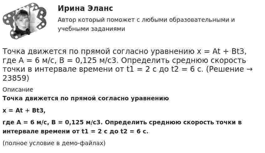     
          Описание
          Точка движется по прямой согласно уравнениюx = At + Bt3,где A = 6 м/с, B = 0,125 м/с3. Определить среднюю скорость точки в интервале времени от t1 = 2 с до t2 = 6 с.(полное условие в демо-файлах)  
            
            
            Точка движется по прямой согласно уравнению X = At + Bt3, где A = 6 м/с, B = – 0,125 м/с3. Определить среднюю скорость  точки в интервале времени от t1 = 2 с до t2 = 6 с.Точка движется по прямой согласно уравнению x = At + Bt3, где A = 6 м/с, B = 0,125 м/с3. Определить среднюю скорость точки в интервале времени от t1 = 2 с до t2 = 6 с.Точка движется по прямой согласно уравнению x = At + Bt3, где A = 6 м/с, B = 0,125 м/с3. Определить среднюю скорость точки в интервале времени от t1 = 2 с до t2 = 6 с.Точка движется по прямой согласно уравнению x(t) = At + Bt3, где A = 6 м/с, B = – 0,125 м/с3. Определить среднюю скорость ср точки в интервале времени от t1 = 2 с до t2 = 6 с.Точка движется по прямой согласно уравнению х = Аt+Bt3, где A = 6 м/с; В = 0,125 м/с3. Определить среднюю скорость t> точки в интервале времени от t1 = 2 с до t2 = 6 с.Точка движется прямолинейно. Зависимость проекции вектора скорости на ось X от времени имеет вид  ux = – 4t + 8;  все величины заданы в единицах СИ.Точка колеблется гармонически по закону x = x_0 * sin(w*t + fi_0). Найти максимальные значения скорости и ускорения точки.Точка движется по окружности так, что зависимость пути от времени даётся уравнением  S = A – Bt + Ct2,  где B = 1,0 м/с и C = 1,0 м/с2. Найти линейную скорость u точки,Точка движется по прямой согласно уравнению S = At4 + Bt2 + C, где A = 0,5 м/с4, B = 0,2 м/с2, C = 2 м. Найти скорость и ускорение точки в момент времени t = 4 с. Каковы средние значения скорости и ускорения за первые 4 с движения?Точка движется по прямой согласно уравнению x = 6t – t3/8 (длина – в метрах, время – в секундах). Определить среднюю скорость и среднее ускорение движения точки в интервале от t1 = 2 с до t2 = 6 с.Точка движется по прямой согласно уравнению: x = At – Bt3 + C, где A = 4 м/с, B = 3 м/с3, C = 1 м. Найти ускорения a точки в моменты времени, когда скорость u равна нулю.Точка движется по прямой согласно уравнению x = At + Bt3, где A = 6 м/с, B = 0,06 м/с3. Определите среднюю скорость <s/t> точки в интервале времени от t1 = 2 с до t2 = 6 с.Точка движется по прямой согласно уравнению x = At + Bt3, где A = 6 м/с, B = – 0,125 м/с3. Определите среднюю путевую скорость  точки в интервале времени от t1 = 2 с до t2 = 6 с.Точка движется по прямой согласно уравнению x = At + Bt3, где A = 6 м/с, B = – 0,125 м/с3. Определить среднюю путевую скорость <> точки в интервале времени от t1 = 2 с до t2 = 6 с.