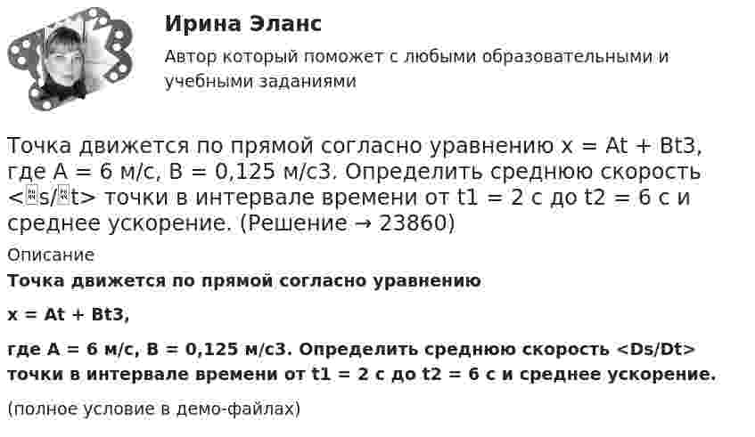     
          Описание
          Точка движется по прямой согласно уравнениюx = At + Bt3,где A = 6 м/с, B = 0,125 м/с3. Определить среднюю скорость <Ds/Dt> точки в интервале времени от t1 = 2 с до t2 = 6 с и среднее ускорение.(полное условие в демо-файлах)  
            
            
            Точка движется по прямой согласно уравнению x = At + Bt3, где A = 6 м/с, B = – 0,125 м/с3. Определить среднюю путевую скорость <> точки в интервале времени от t1 = 2 с до t2 = 6 с.Точка движется по прямой согласно уравнению x = At + Bt3, где A = 6 м/с, B = 0,125 м/с3. Определить среднюю скорость <s/t> точки в интервале времени от t1 = 2 с до t2 = 6 с и среднее ускорение.Точка движется по прямой согласно уравнению X = At + Bt3, где A = 6 м/с, B = – 0,125 м/с3. Определить среднюю скорость  точки в интервале времени от t1 = 2 с до t2 = 6 с.Точка движется по прямой согласно уравнению x = At + Bt3, где A = 6 м/с, B = 0,125 м/с3. Определить среднюю скорость точки в интервале времени от t1 = 2 с до t2 = 6 с.Точка движется по прямой согласно уравнению x = At + Bt3, где A = 6 м/с, B = 0,125 м/с3. Определить среднюю скорость точки в интервале времени от t1 = 2 с до t2 = 6 с.Точка движется по прямой согласно уравнению x(t) = At + Bt3, где A = 6 м/с, B = – 0,125 м/с3. Определить среднюю скорость ср точки в интервале времени от t1 = 2 с до t2 = 6 с.Точка движется по прямой согласно уравнению х = Аt+Bt3, где A = 6 м/с; В = 0,125 м/с3. Определить среднюю скорость t> точки в интервале времени от t1 = 2 с до t2 = 6 с.Точка движется по окружности с R = 0,2 м с тангенциальным ускорением a = 5 см/с2. Через сколько времени после начала движения нормальное ускорение an станет вдвое больше тангенциального?Точка движется по окружности согласно уравнению: j = A + Bt + Ct3, где A = 2 рад; B = 3 рад/с; C = 1 рад/с3. Определить угол поворота, угловую скорость и угловое ускорение точки в момент времени 1 с.Точка движется по окружности так, что зависимость пути от времени даётся уравнением  S = A – Bt + Ct2,  где B = 1,0 м/с и C = 1,0 м/с2. Найти линейную скорость u точки,Точка движется по прямой согласно уравнению S = At4 + Bt2 + C, где A = 0,5 м/с4, B = 0,2 м/с2, C = 2 м. Найти скорость и ускорение точки в момент времени t = 4 с. Каковы средние значения скорости и ускорения за первые 4 с движения?Точка движется по прямой согласно уравнению x = 6t – t3/8 (длина – в метрах, время – в секундах). Определить среднюю скорость и среднее ускорение движения точки в интервале от t1 = 2 с до t2 = 6 с.Точка движется по прямой согласно уравнению: x = At – Bt3 + C, где A = 4 м/с, B = 3 м/с3, C = 1 м. Найти ускорения a точки в моменты времени, когда скорость u равна нулю.Точка движется по прямой согласно уравнению x = At + Bt3, где A = 6 м/с, B = 0,06 м/с3. Определите среднюю скорость <s/t> точки в интервале времени от t1 = 2 с до t2 = 6 с.