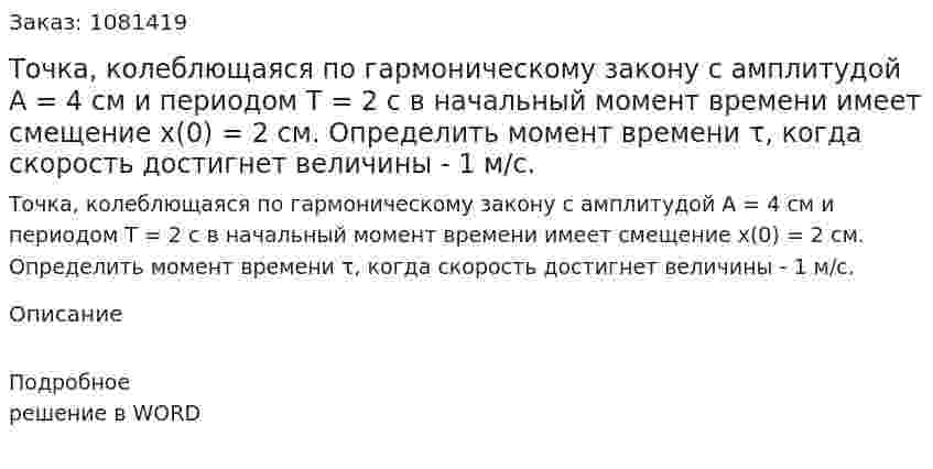 Точка, колеблющаяся по гармоническому закону с амплитудой А = 4 см и периодом Т = 2 с в начальный момент времени имеет  смещение x(0) = 2 см. Определить момент времени τ, когда скорость достигнет величины - 1 м/с. 