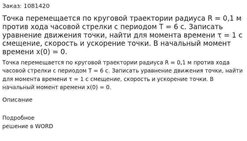 Точка перемещается по круговой траектории радиуса R = 0,1 м против хода часовой стрелки с периодом Т = 6 с. Записать уравнение движения точки, найти для момента времени τ = 1 с смещение, скорость и ускорение точки. В начальный момент времени x(0) = 0. 