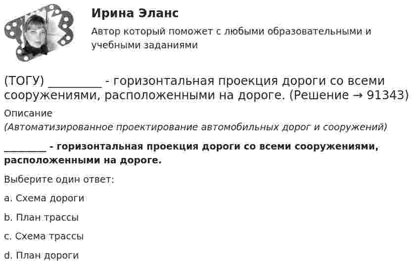      
            Описание
            (Автоматизированное проектирование автомобильных дорог и сооружений) _________ - горизонтальная проекция дороги со всеми сооружениями, расположенными на дороге.Выберите один ответ:a. Схема дорогиb. План трассыc. Схема трассыd. План дороги   
            
            
            (ТОГУ) Главным элементом грейфера является … (ТОГУ) _________ - горизонтальная проекция дороги со всеми сооружениями, расположенными на дороге.(ТОГУ) ________ - горизонтальная проекция оси дороги.(ТОГУ) Горизонталь это...(ТОГУ) Грязекаменный поток, движущийся обычно по руслам горных рек или ручьев в результате предшествующего накопления продуктов выветривания и поступления воды - это(ТОГУ) Гусеничная ходовая часть, в сравнении с колесной, имеет следующие преимущества: … (ТОГУ) Дайте название оному из методов матрицы в системе CREDO MIX / №1 (см. рисунок)(ТОГУ) Гидравлический насос 1 качает жидкость по трубопроводу в открытый резервуар 2. Эквивалентная схема данной подсистемы будет включать следующие ветви(ТОГУ) Гираторный тип связи характерен для(ТОГУ) Главной задачей программного комплекса AutoCAD является корректировка и оформление чертежей.(ТОГУ) Главным параметром автогрейдера является …(ТОГУ) Главным параметром ДВС является …(ТОГУ) Главным параметром козлового крана является …(ТОГУ) Главным параметром полиспаста является … 