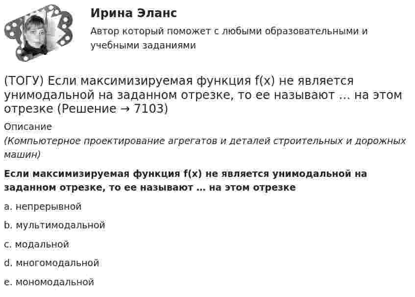      
          Описание
          (Компьютерное проектирование агрегатов и деталей строительных и дорожных машин)Если максимизируемая функция f(x) не является унимодальной на заданном отрезке, то ее называют … на этом отрезкеa. непрерывной b. мультимодальной c. модальной d. многомодальной e. мономодальной   
            
            
            (ТОГУ) Дорожная одежда должна воспринимать нагрузку от транспортных средств и передавать ее на земляное полотно только в расчетный период.(ТОГУ) Если максимизируемая функция f(x) не является унимодальной на заданном отрезке, то ее называют … на этом отрезке(ТОГУ) Если радиус круговой кривой больше 2000 м, то автомобильная дорога проектируется без переходных кривых.(ТОГУ) Защитные дорожные сооружения - это сооружения, используемые при капитальном ремонте автомобильных дорог(ТОГУ) Из каких геометрических элементов состоит классическая схема закругления при тангенциальном трассировании.(ТОГУ) Из каких конструктивных элементов состоит дорожная одежда.(ТОГУ) Из каких материалов устраивают покрытия усовершенствованных дорожных одежд.(ТОГУ) Диагностическое исследование (диагностика) автомобильной дороги не входит в состав инженерных изысканий.(ТОГУ) Диаметр канатного барабана зависит от … (ТОГУ) Дирекционный угол равен 152°. Чему равен румб?(ТОГУ) Для выполнения геометрического расчета цилиндрической зубчатой передачи внешнего зацепления модулю расчета механических передач КОМПАС-GEARS библиотеки КОМПАС-SHAFT 2D требуются следующие исходные данные(ТОГУ) Для деления потоков жидкости к рабочим полостям цилиндров и отвода жидкости на слив предназначен …(ТОГУ) Для измерения ровности покрытия нельзя использовать(ТОГУ) Для методов оптимизации первого порядка характерно