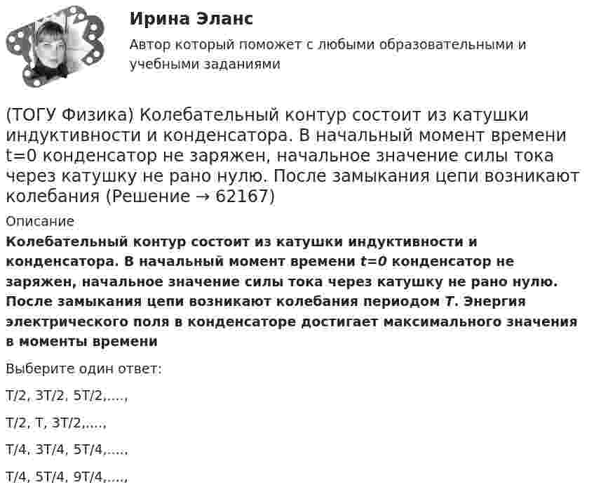      
            Описание
            Колебательный контур состоит из катушки индуктивности и конденсатора. В начальный момент времени t=0 конденсатор не заряжен, начальное значение силы тока через катушку не рано нулю. После замыкания цепи возникают колебания периодом Т. Энергия электрического поля в конденсаторе достигает максимального значения в моменты времениВыберите один ответ:T/2, 3T/2, 5T/2,....,T/2, T, 3T/2,....,T/4, 3T/4, 5T/4,....,T/4, 5T/4, 9T/4,....,   
            
            
            (ТОГУ Физика) К источнику тока с ЭДС ε=1,75 В присоединили катушку с неизвестным сопротивлением R . Амперметр, включенный в разрыв цепи последовательно, показал силу тока, равную I=0,53 A. Когда к источнику тока присоединили последовательно еще один(ТОГУ Физика) Колебательный контур состоит из катушки индуктивности и конденсатора. В начальный момент времени t=0 конденсатор не заряжен, начальное значение силы тока через катушку не рано нулю. После замыкания цепи возникают колебания (ТОГУ Физика) Контур площадью S=100 см 2 расположен перпендикулярно к линиям магнитной индукции. Магнитная индукция изменяется по закону B=20+50 · t 2 мТл. ЭДС индукции, возникающая в контуре, изменяется по закону …(ТОГУ Физика) Кривая дисперсии в области одной из полос поглощения имеет вид, показанный на рисунке:  (рисунок)   Нормальная дисперсия имеет место в области частот …(ТОГУ Физика) К явлениям переноса относится диффузия. В результате этого явления происходит пространственный перенос(ТОГУ Физика) Максимальная кинетическая энергия электронов, вырываемых из металла светом, равна 2 эВ. Задерживающий потенциал для этих электронов равен(ТОГУ Физика) Максимальное значение Максвелловской функции распределения молекул по скоростям для некоторого газа при повышении температуры газа(ТОГУ Физика) Какое из выражений, приведенных ниже, определяет частоту свободных электрических колебаний в контуре, состоящем из конденсатора электроемкостью C и катушки индуктивностью L?(ТОГУ Физика) Какое явление нельзя описать с помощью законов геометрической оптики?(ТОГУ Физика) Какой из опытов не относится к методам наблюдения интерференции света?(ТОГУ Физика) Катод вакуумного фотоэлемента освещается светом с энергией квантов 11 эВ. Если фототок прекращается при подаче на фотоэлемент задерживающего напряжения 4 В, то работа выхода электронов из катода равна …(ТОГУ Физика) Катод вакуумного фотоэлемента освещается светом с энергией квантов 12 эВ. Если фототок прекращается при подаче на фотоэлемент задерживающего напряжения 4 В, то работа выхода электронов из катода равна …(ТОГУ Физика) Катод вакуумного фотоэлемента освещается светом с энергией квантов 5 эВ. Если фототок прекращается при подаче на фотоэлемент задерживающего напряжения 4 В, то работа выхода электронов из катода равна …(ТОГУ Физика) К источнику постоянного тока с ЭДС 12В и внутренним сопротивлением 1,1Ом подключен резистор. Какое количество теплоты выделится в резисторе за 9 мин., при силе тока цепи 3,2А? Сопротивлением соединительных проводов пренебречь.